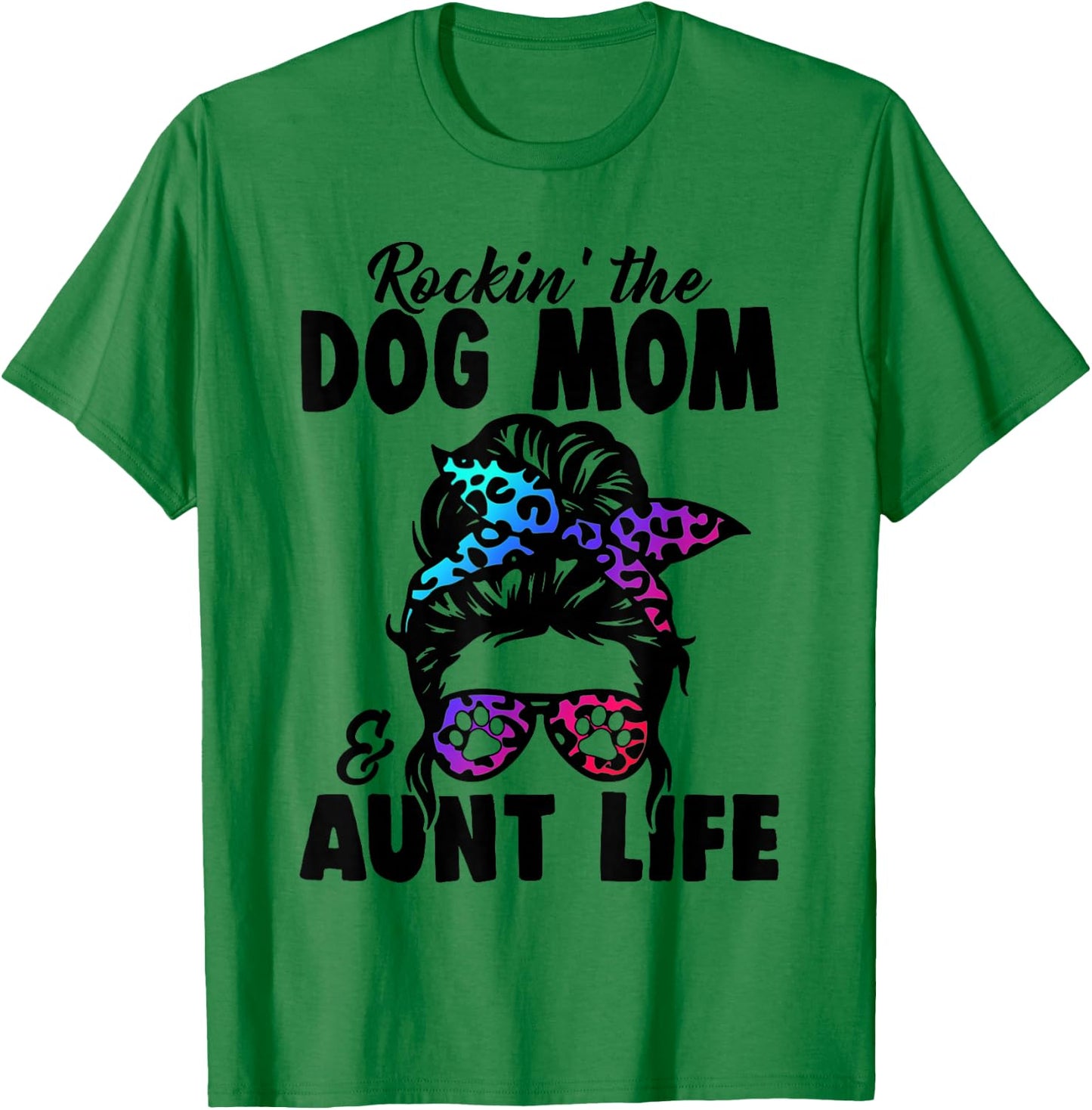 Messy Bun Rockin' The Dog Mom And Aunt Life Funny Dog Lovers T-Shirt - T-Shirt | Irish Green
