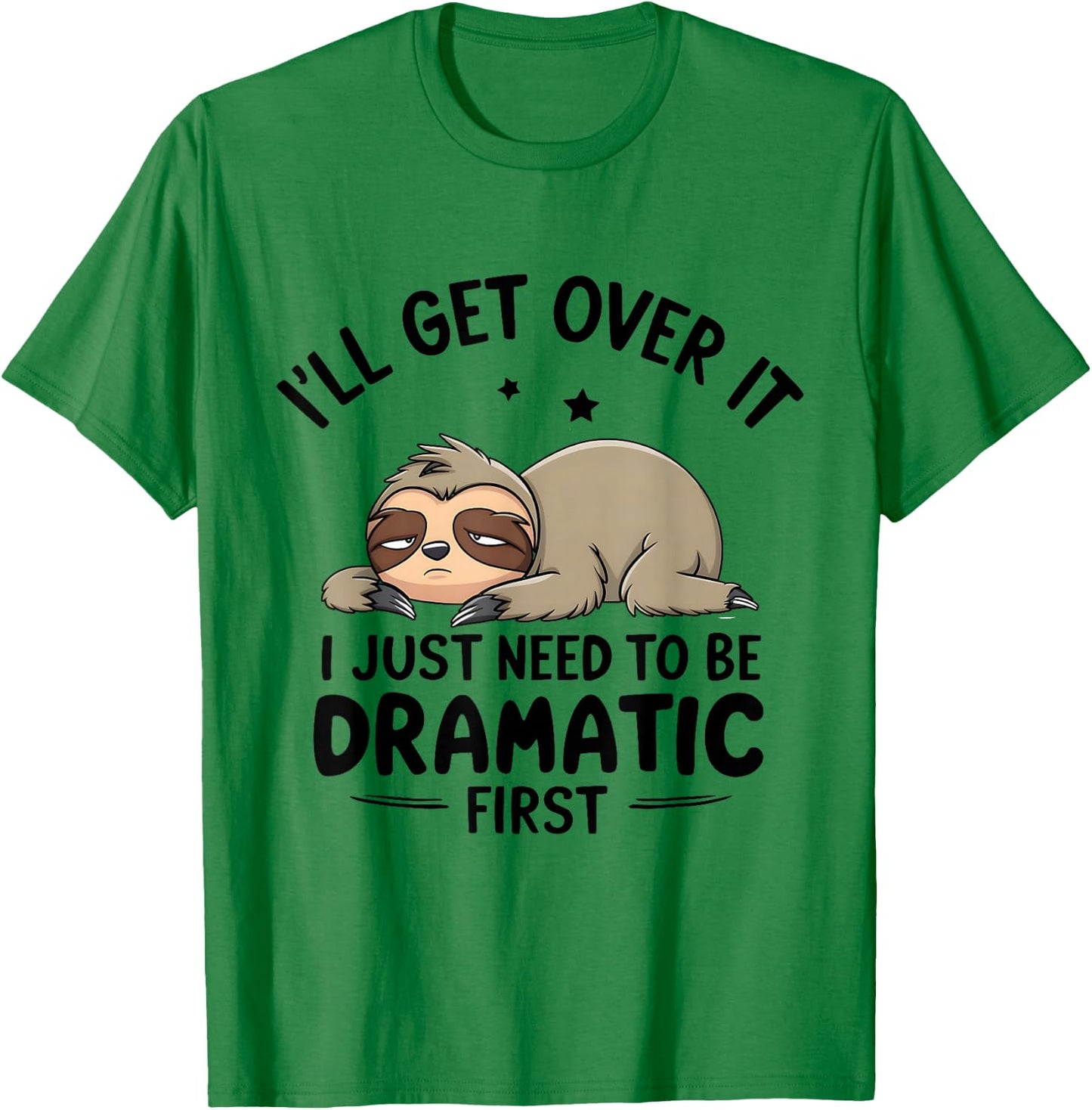 I'll Get Over It I Just Need To Be Dramatic First T-Shirt - T-Shirt | Irish Green