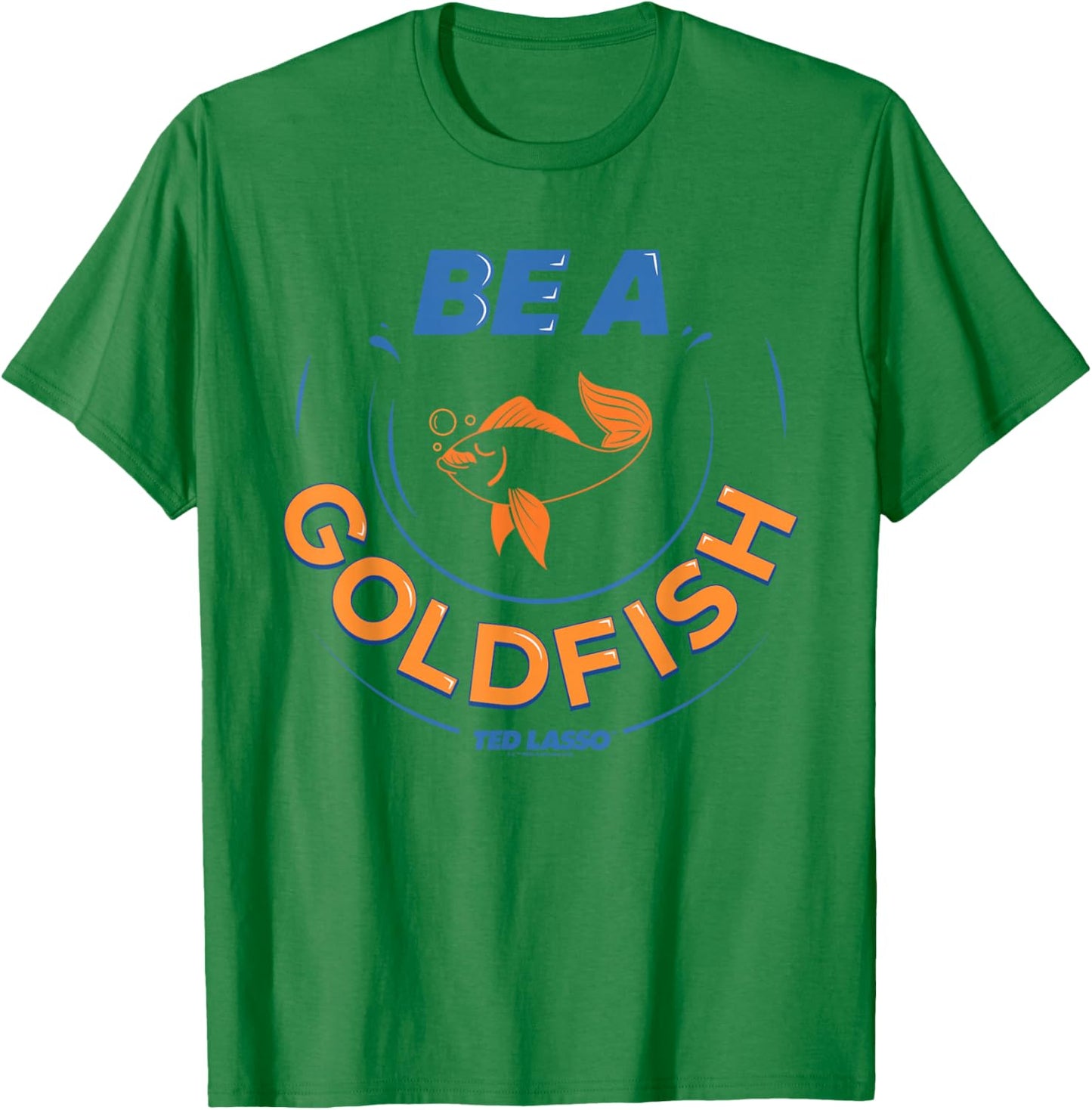 Ted Lasso Be A Goldfish T-Shirt - T-Shirt | Irish Green