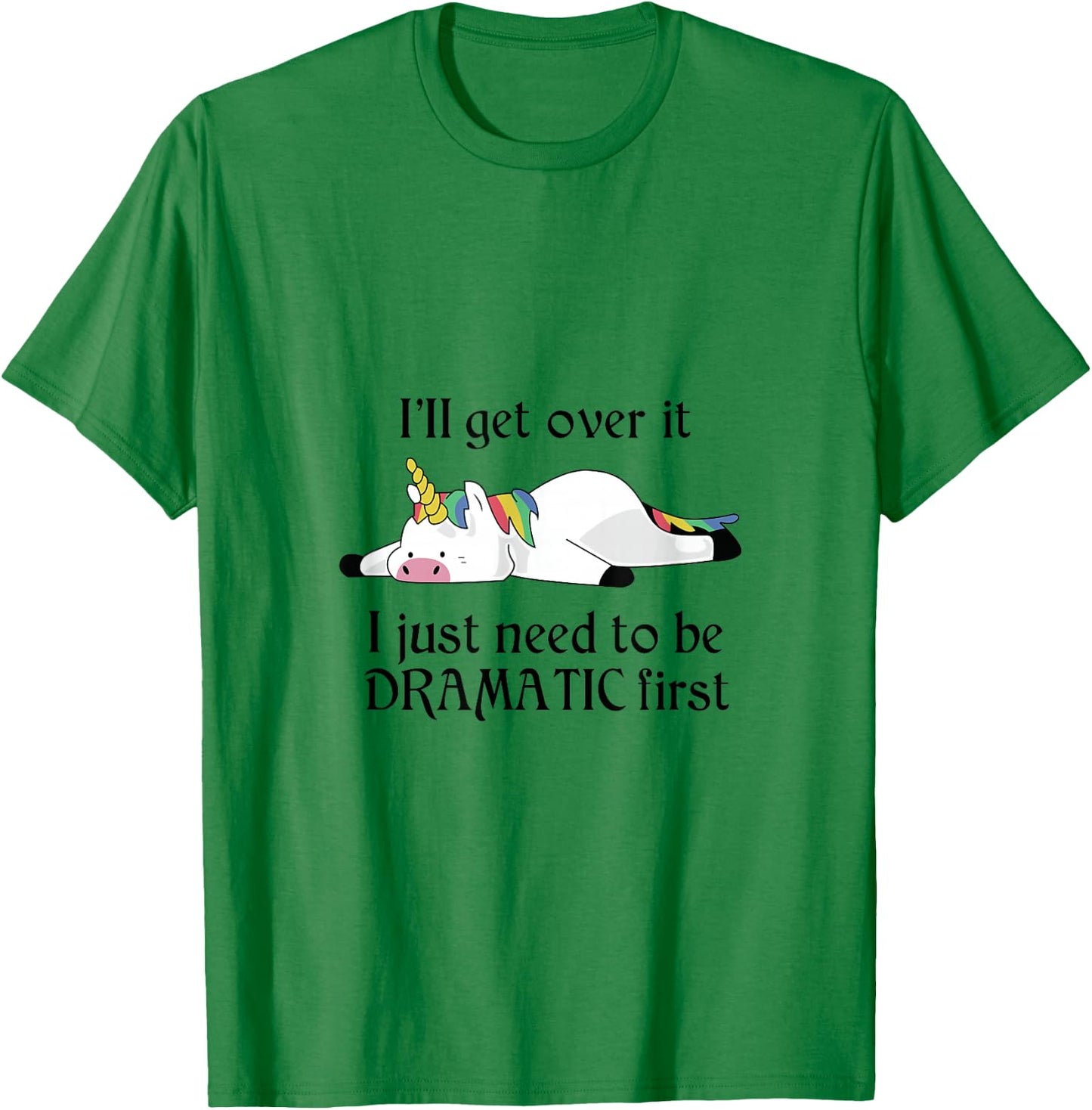 I'll Get Over It I Just Need To Be Dramatic First Unicorn T-Shirt - T-Shirt | Irish Green