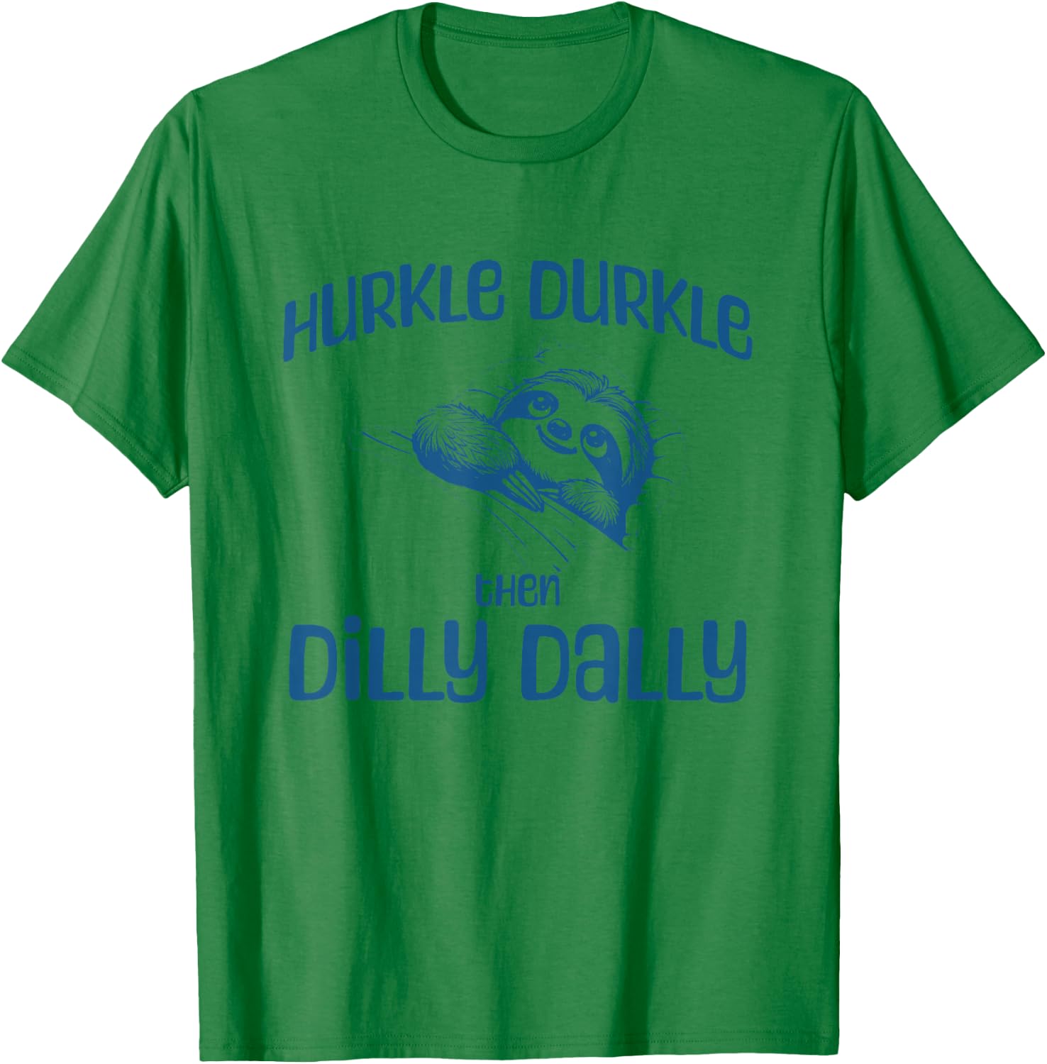 Hurkle Durkle Then Dilly Dally, cute sloth funny trend T-Shirt - T-Shirt | Irish Green