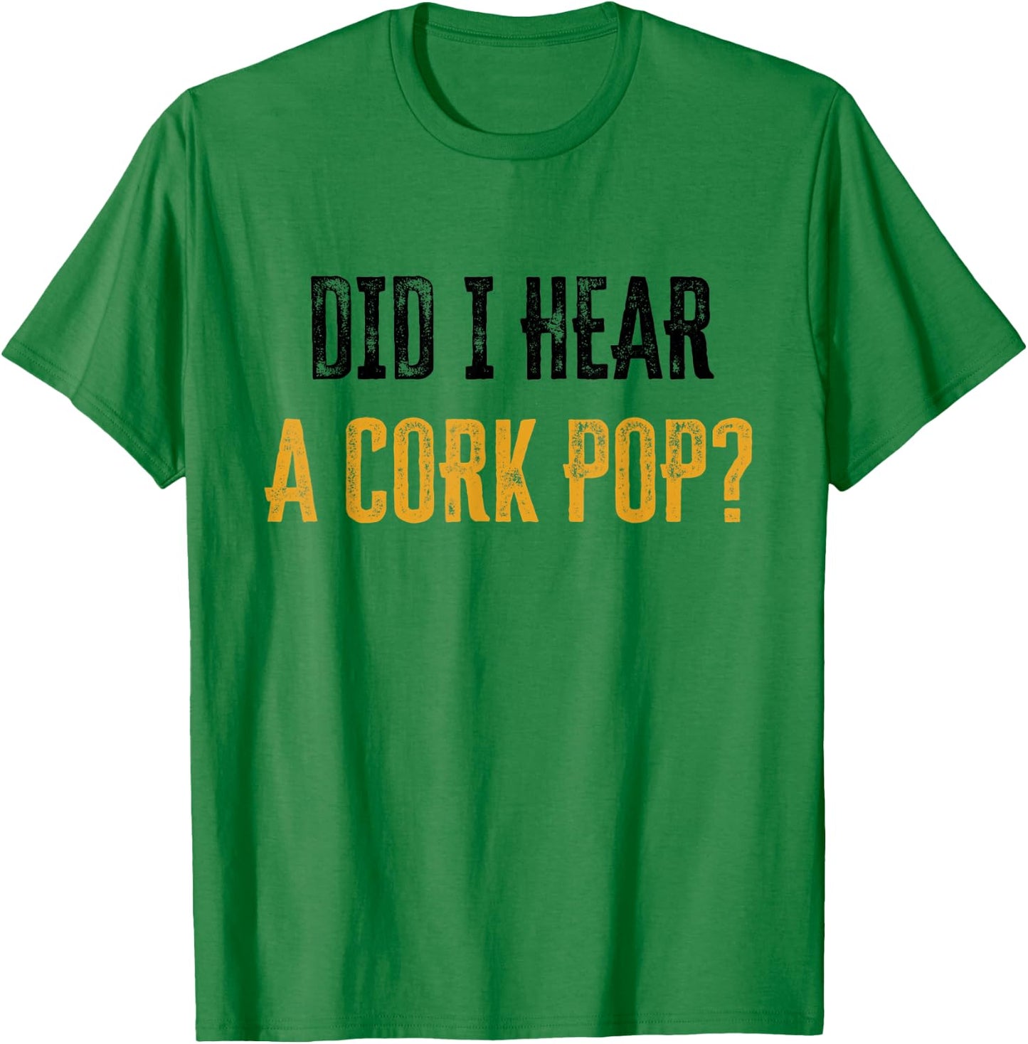 Did I Hear a Cork Pop T-Shirt - T-Shirt | Irish Green