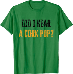 Did I Hear a Cork Pop T-Shirt - T-Shirt | Irish Green