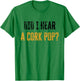 Did I Hear a Cork Pop T-Shirt - T-Shirt | Irish Green