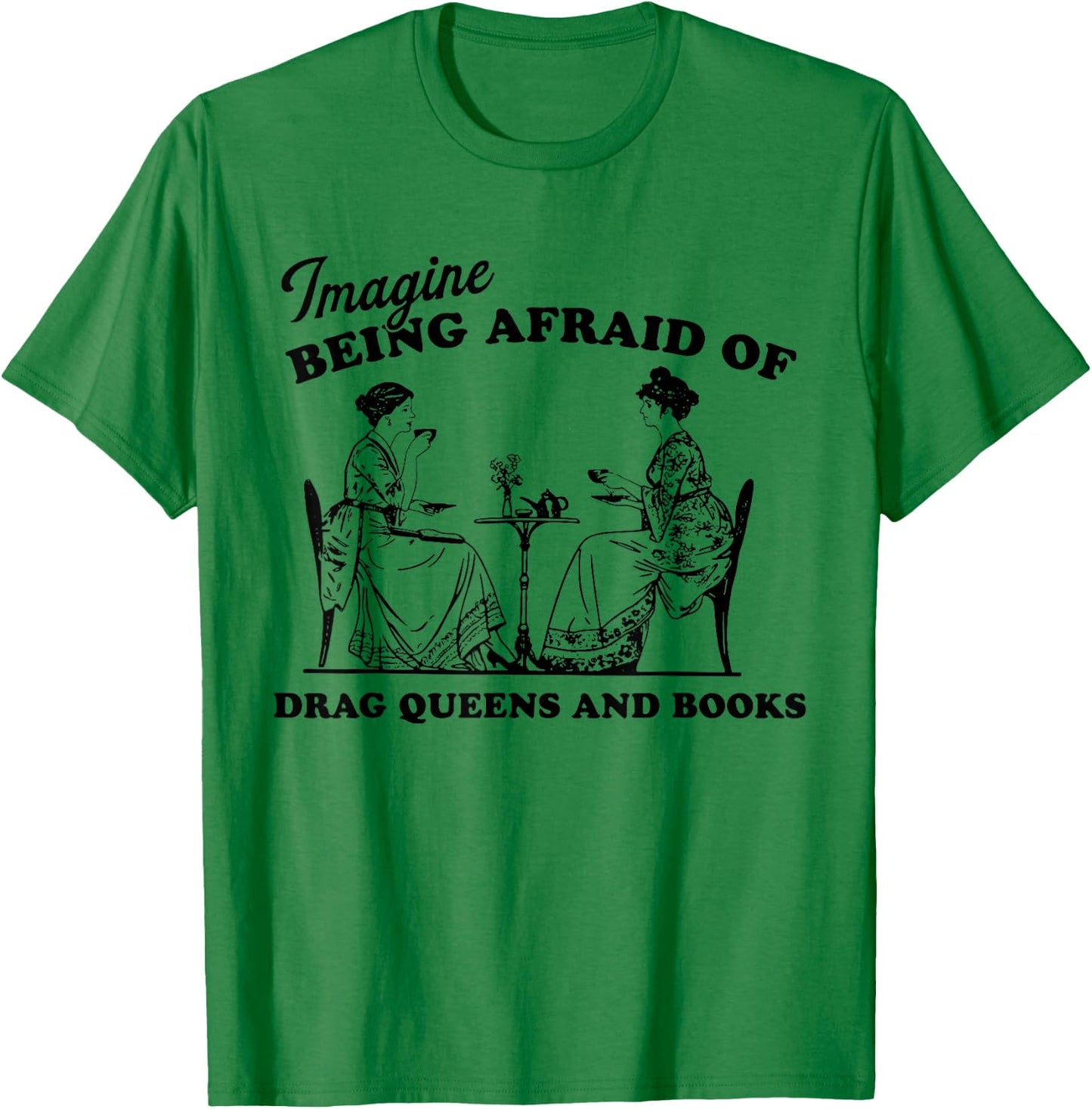 Imagine Being Afraid of Drag Queens and Books Pride Month T-Shirt - T-Shirt | Irish Green