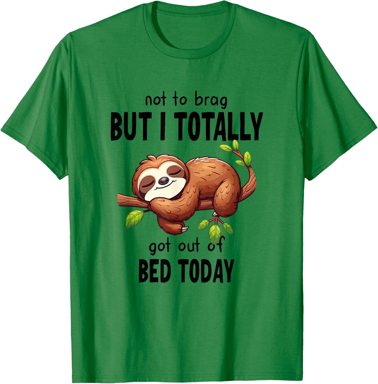 Not To Brag But I Totally Got Out Of Bed Today Sloth Lazy T-Shirt - T-Shirt | Irish Green