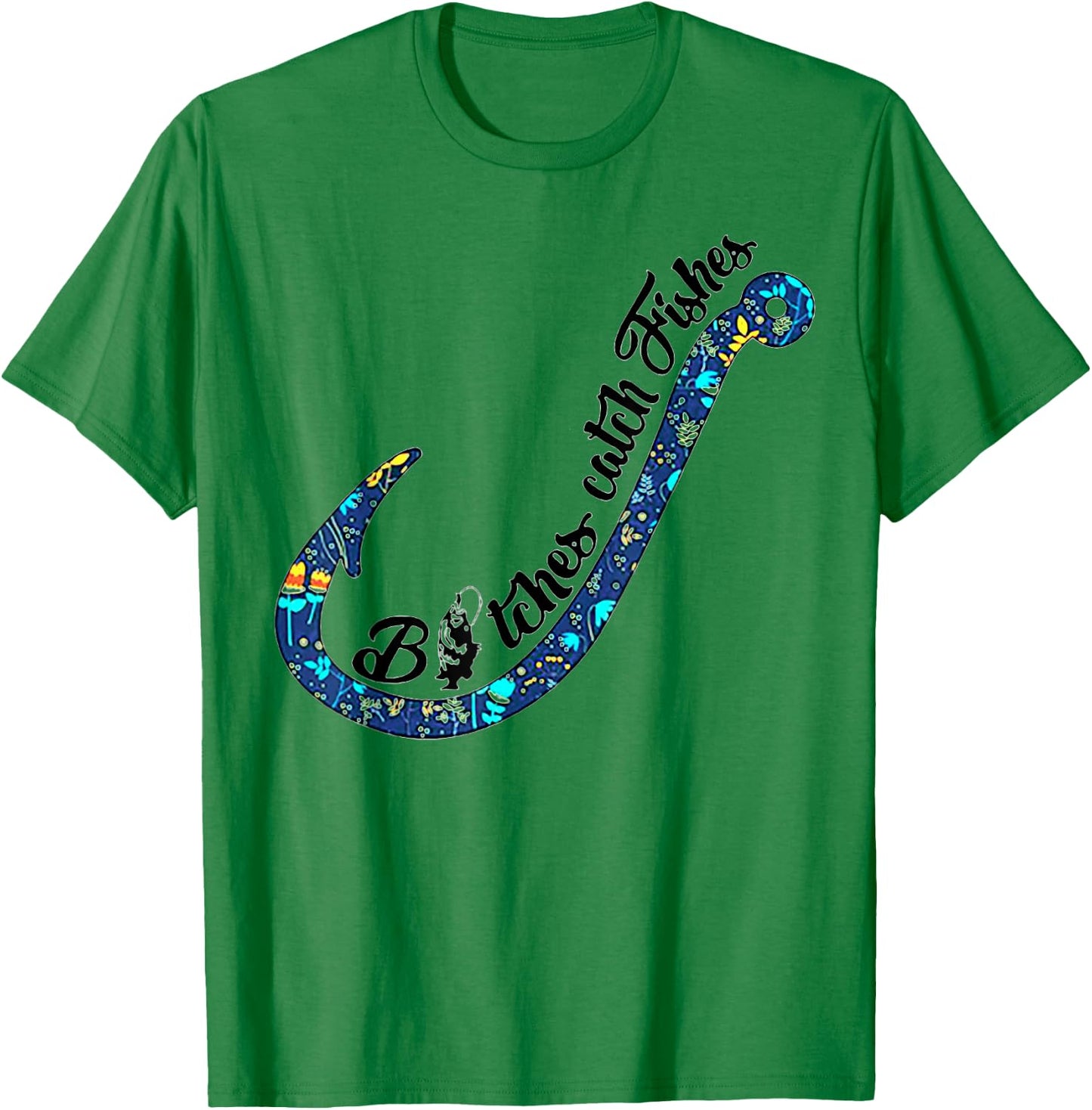 Bitches Catch Fishes - Funny Fishing Lover Gift T-Shirt - T-Shirt | Irish Green