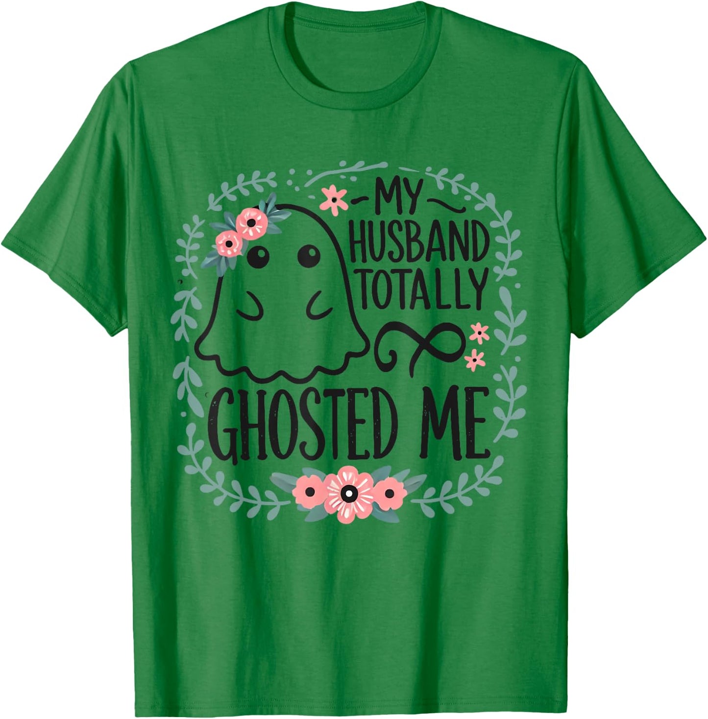 My Husband Totally Ghosted Me Halloween Shirts Women T-Shirt - T-Shirt | Irish Green