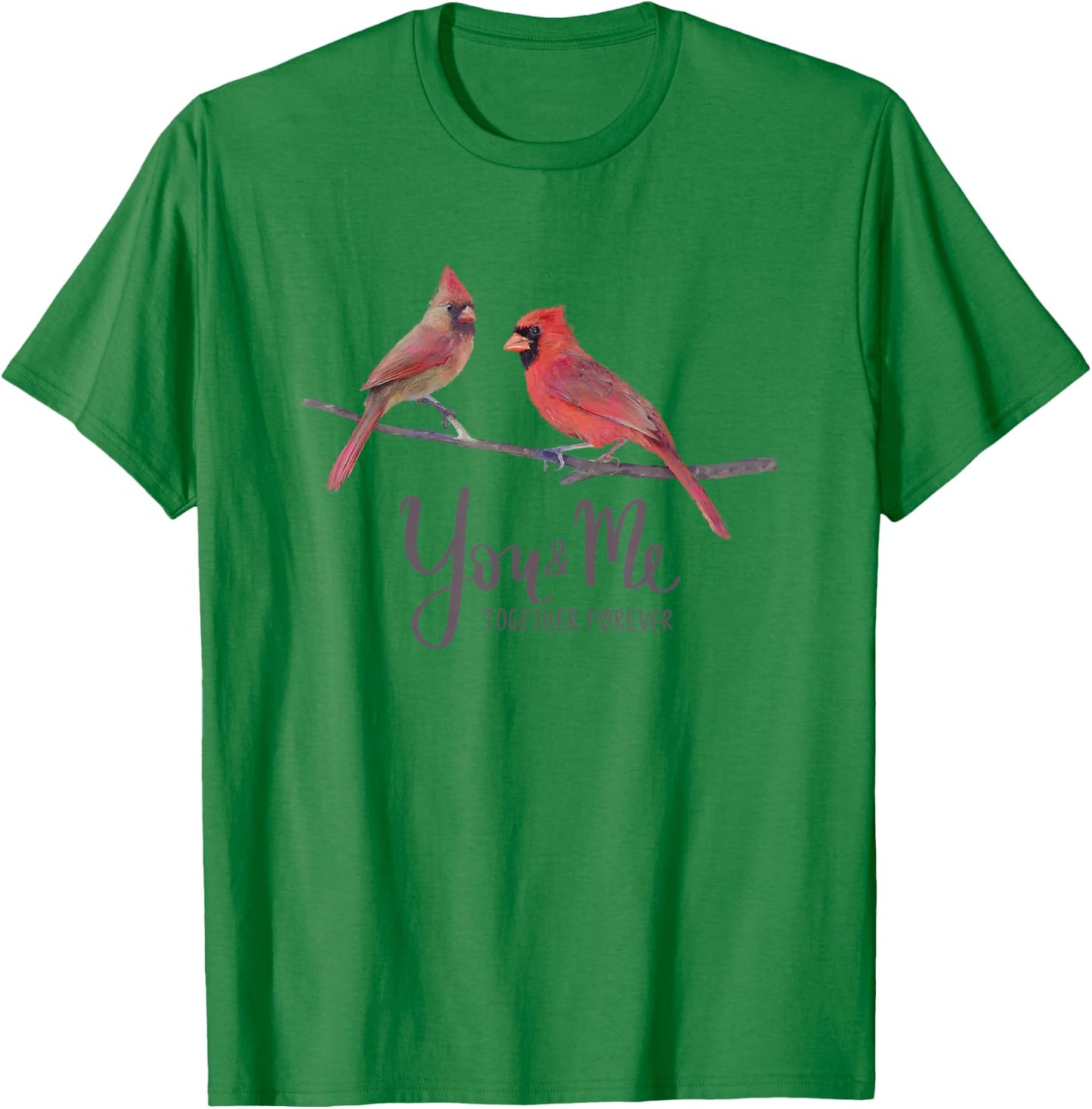 Cardinal Bird Couple, "You and Me Together Forever" T-Shirt - T-Shirt | Irish Green