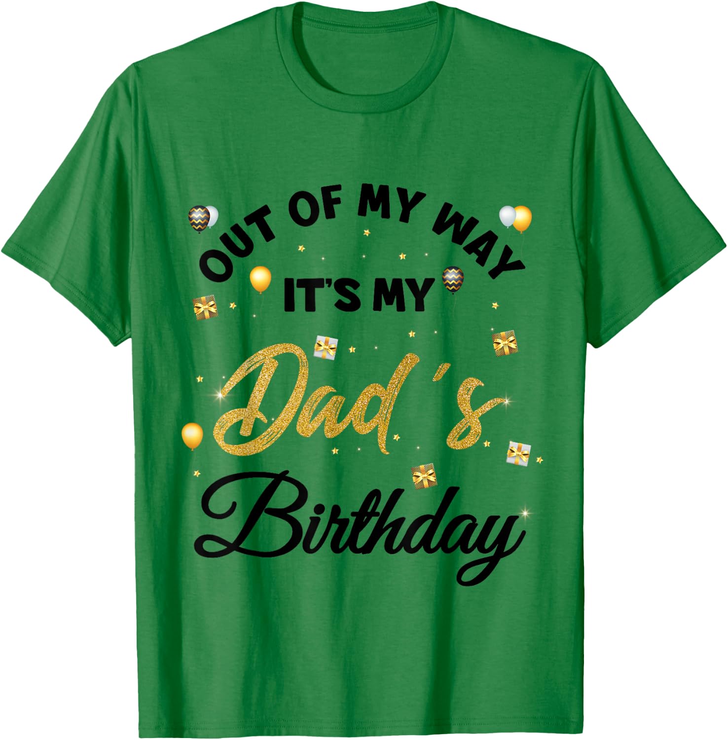 Out of my way It's My Dad's Birthday T-Shirt - T-Shirt | Irish Green