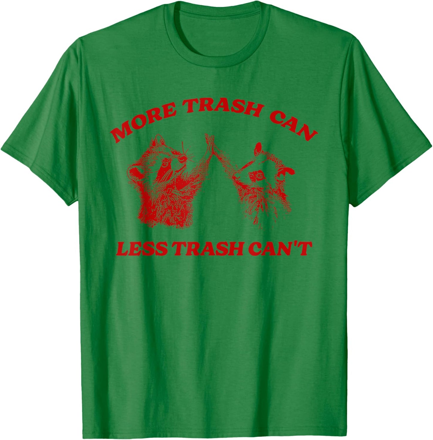 More Trash Can Less Trash Can't Funny Inspiration Raccoon T-Shirt - T-Shirt | Irish Green