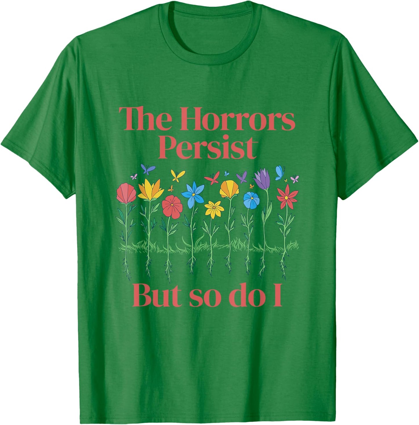 The Horrors Persist But So Do I Humor Grave & Flower Design T-Shirt - T-Shirt | Irish Green