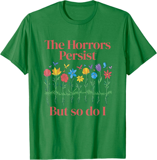 The Horrors Persist But So Do I Humor Grave & Flower Design T-Shirt - T-Shirt | Irish Green