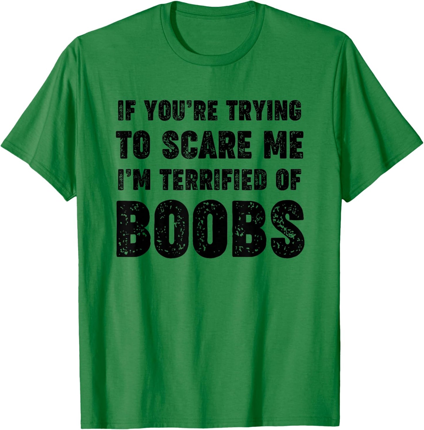 If You're Trying to Scare Me, I'm Terrified of Boobs. Adult T-Shirt - T-Shirt | Irish Green