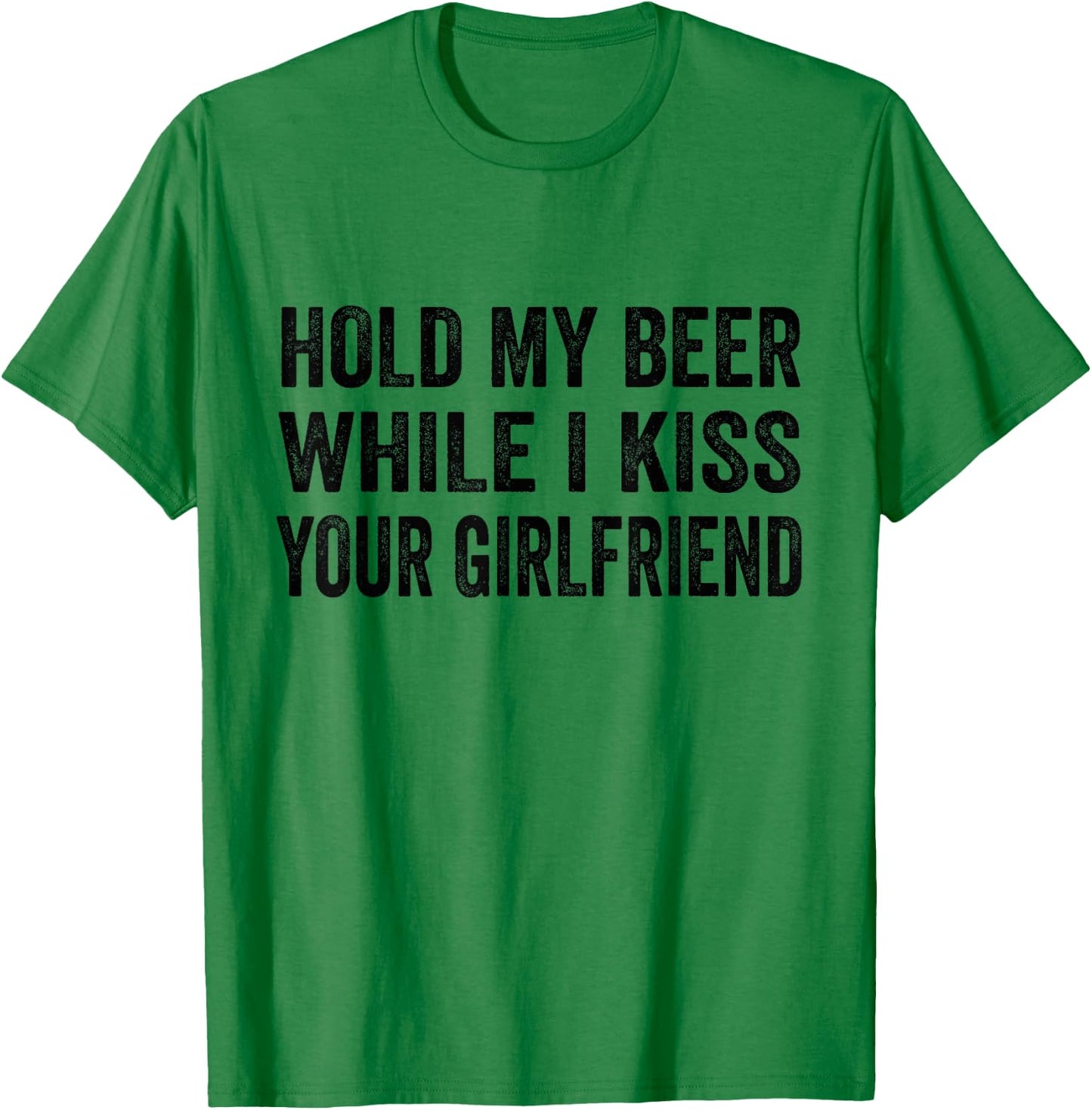 Hold My Beer While I Kiss Your Girlfriend T-Shirt - T-Shirt | Irish Green
