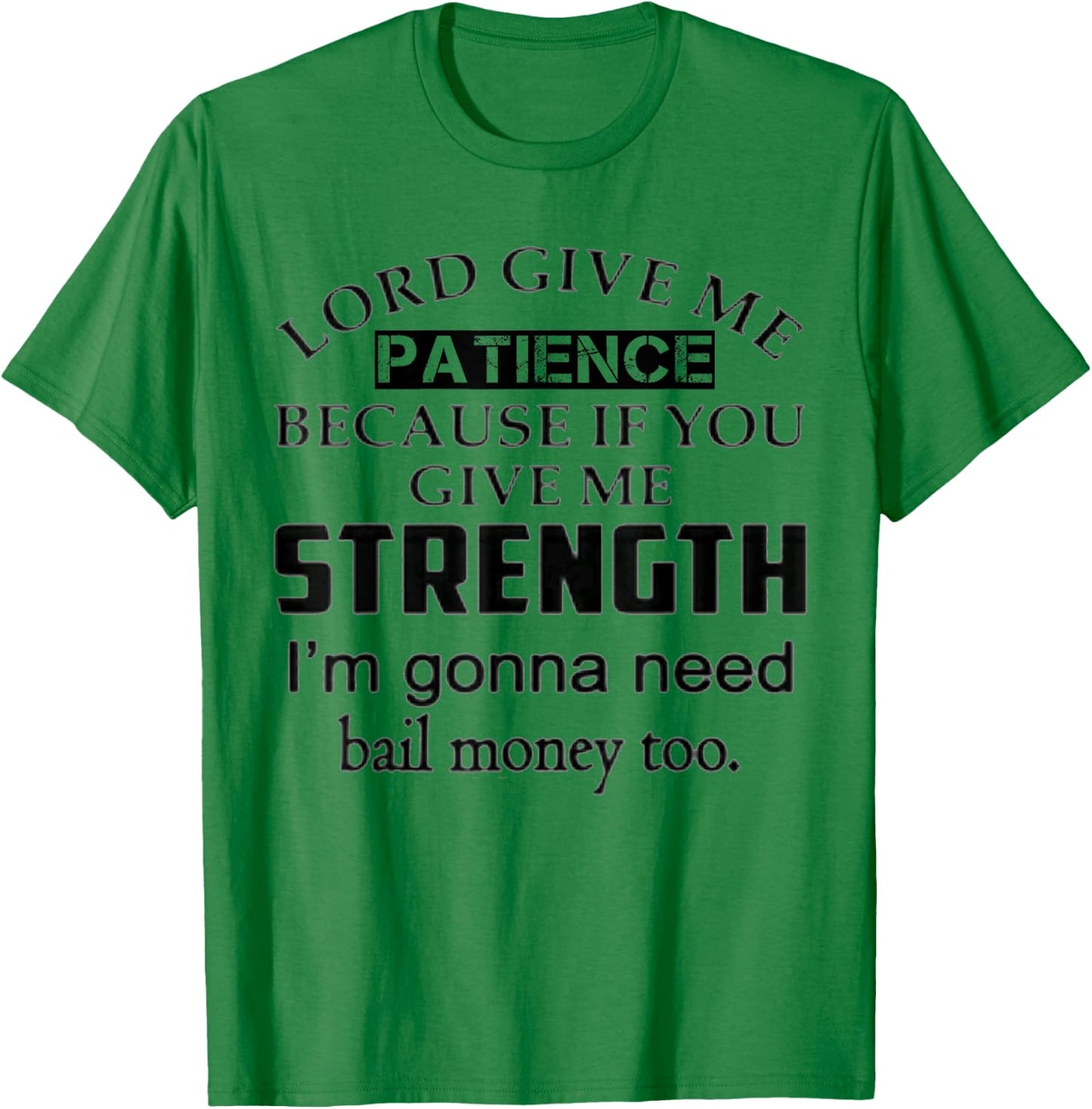 Funny Lord Give Me Patience Not Strength Or I'll Need Bail T-Shirt - T-Shirt | Irish Green