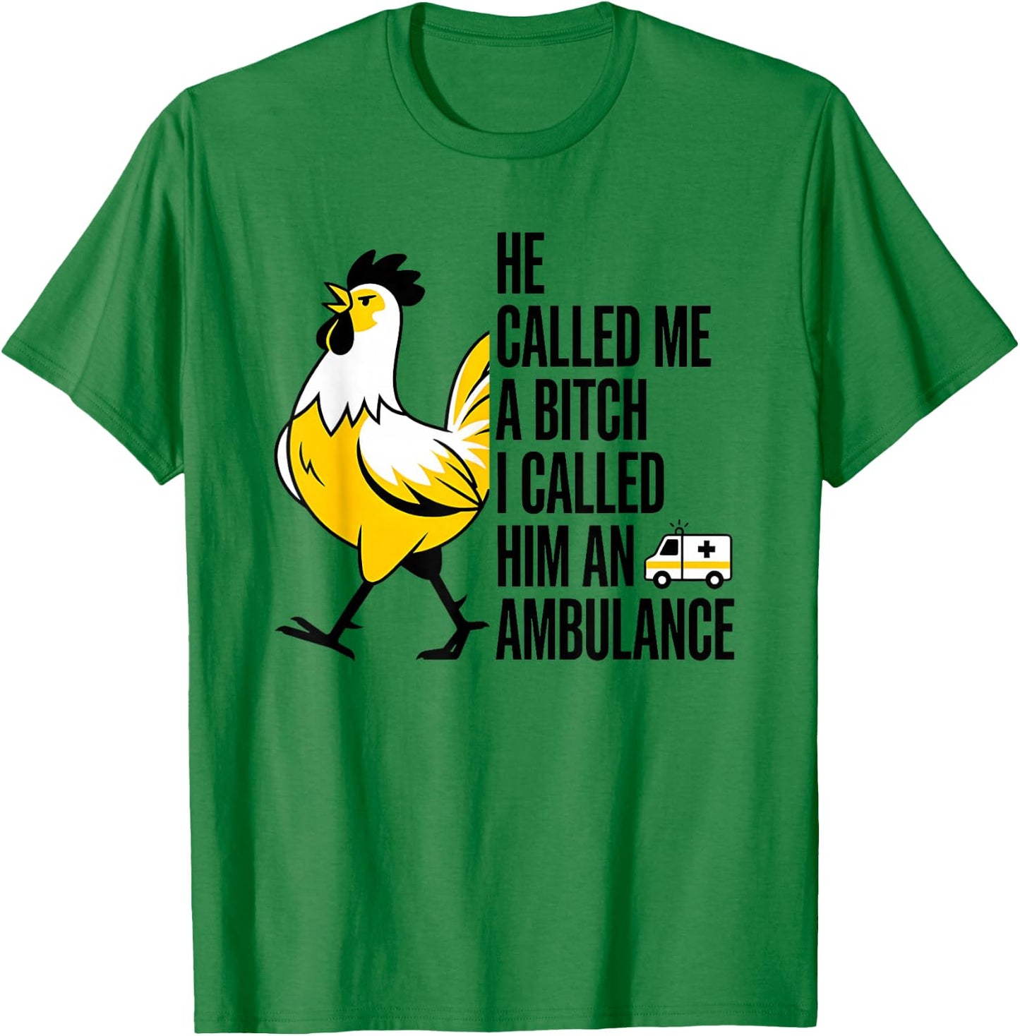 He Called Me A Bitch I Called Him an Ambulance Funny Chicken T-Shirt - T-Shirt | Irish Green
