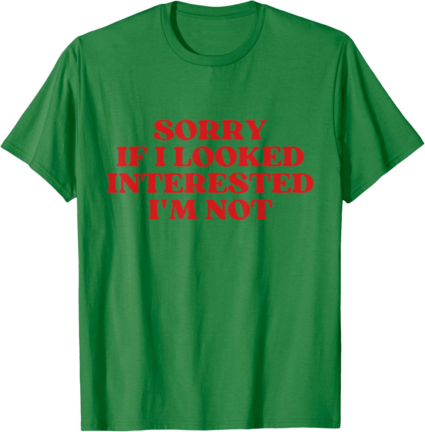 Sorry If I Looked Interested I'm Not Y2K Aesthetic Trendy T-Shirt - T-Shirt | Irish Green