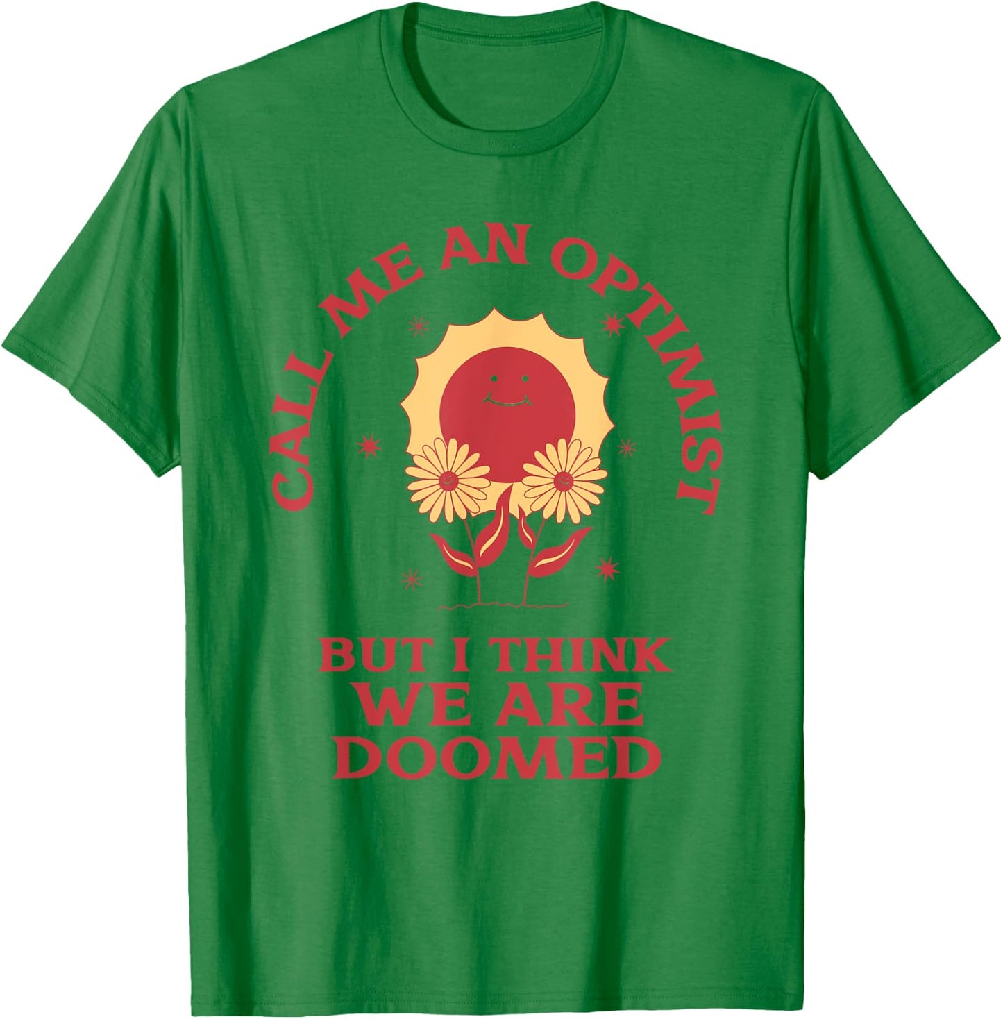 Call Me An Optimist But I Think We're Doomed (Funny Sarcasm) T-Shirt - T-Shirt | Irish Green