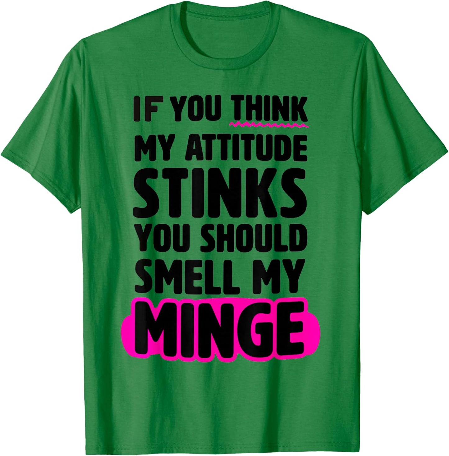 If You Thinks My Attitude Stinks You Should smell My Minge T-Shirt - T-Shirt | Irish Green