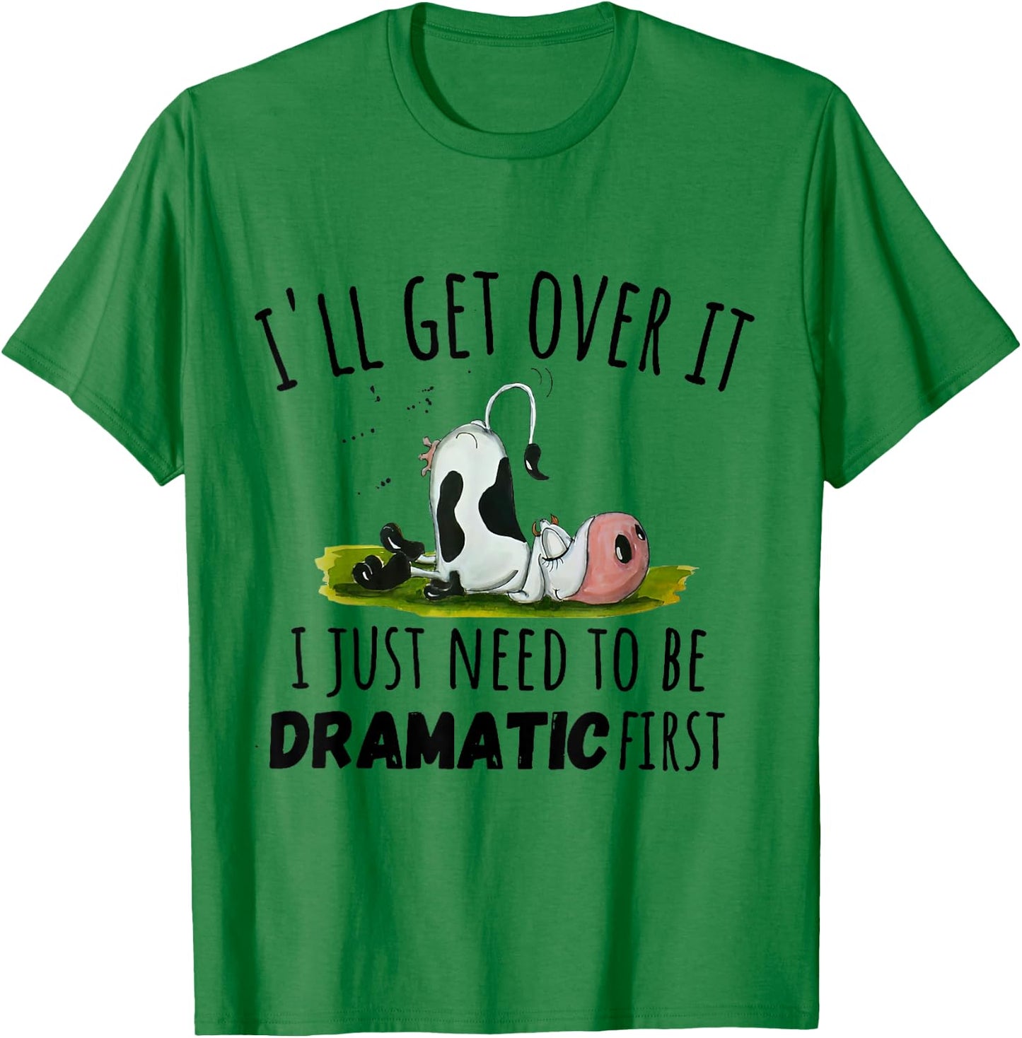 Cool Cow and Cattle Farming Dairy Cow I'll Get Over It I Just Need To Be Dramatic First T-Shirt - T-Shirt | Irish Green