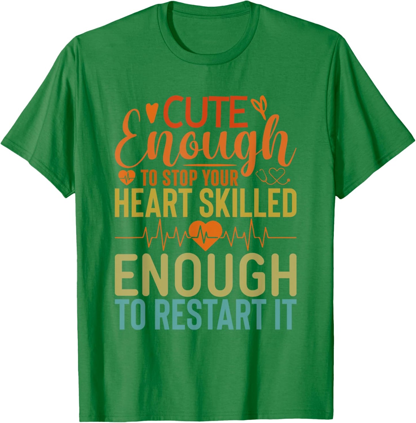 Cute Enough To Stop Your Heart Skilled Enough To Restart it T-Shirt - T-Shirt | Irish Green
