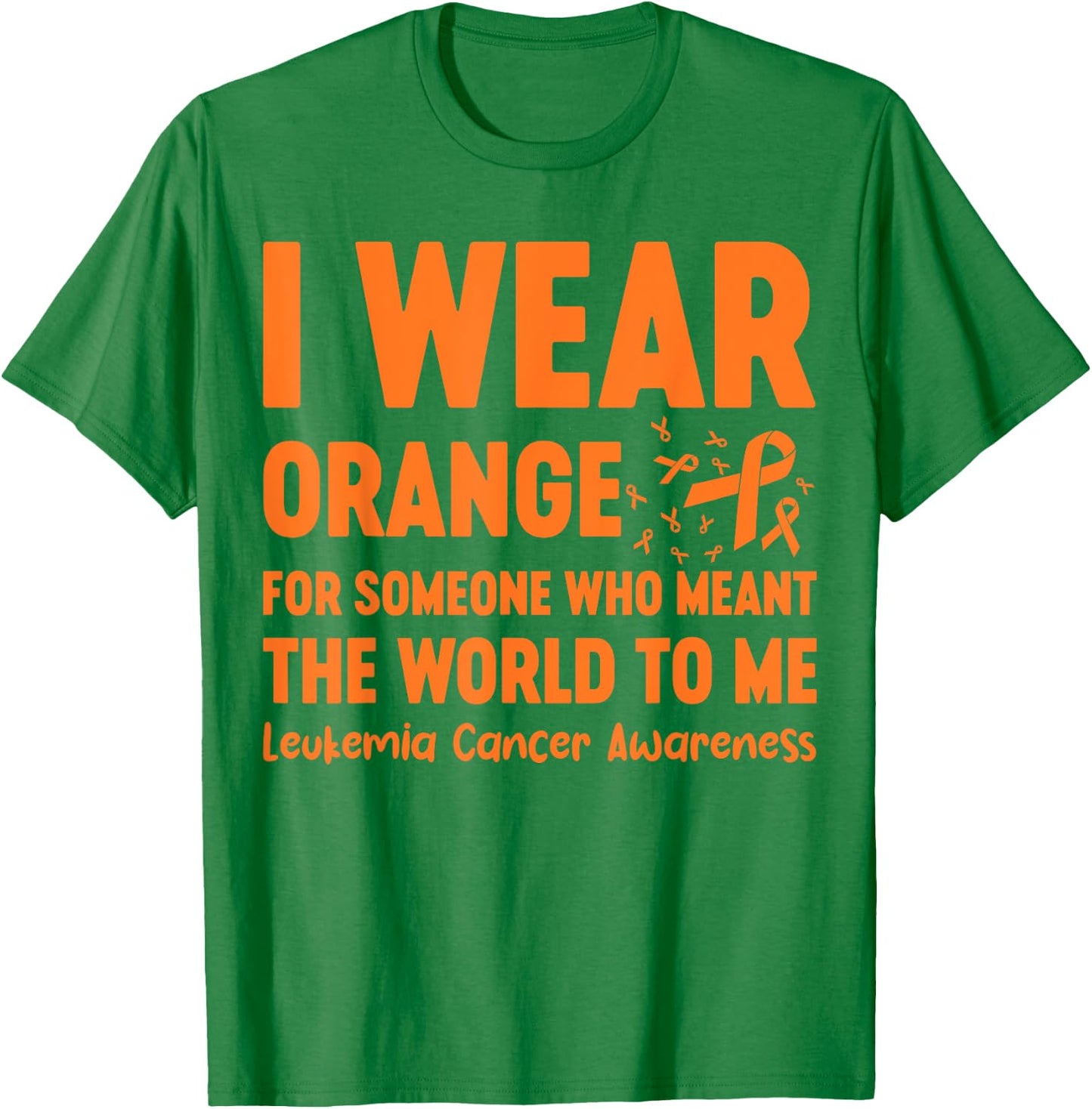 I Wear Orange For Someone Who Meant The World To Me T-Shirt - T-Shirt | Irish Green