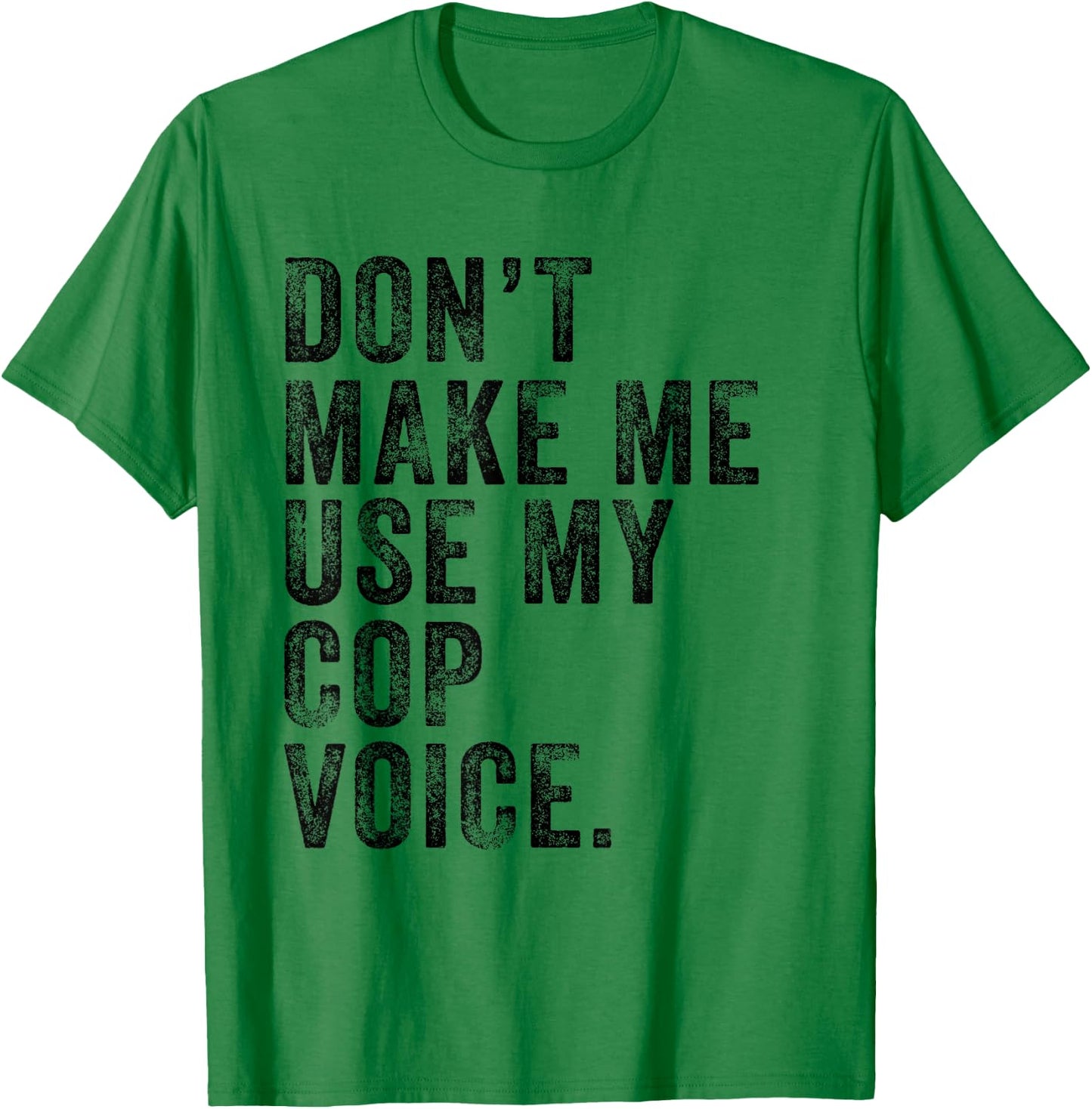 Don't Make Me Use My Cop Voice Police Funny Vintage Retro T-Shirt - T-Shirt | Irish Green
