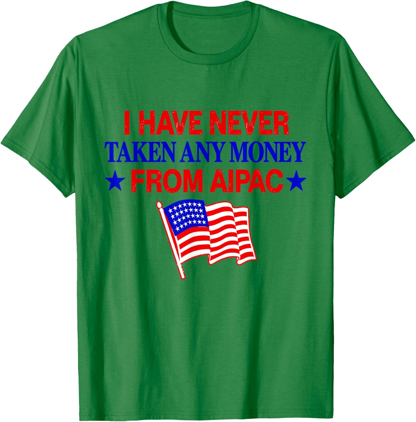 I Have Never Taken Any Money from AIPAC T-Shirt - T-Shirt | Irish Green