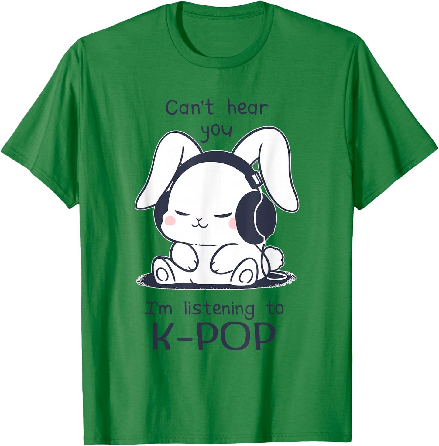 Cute Funny Rabbit Can't Hear You I'm Listening to Kpop T-Shirt - T-Shirt | Irish Green