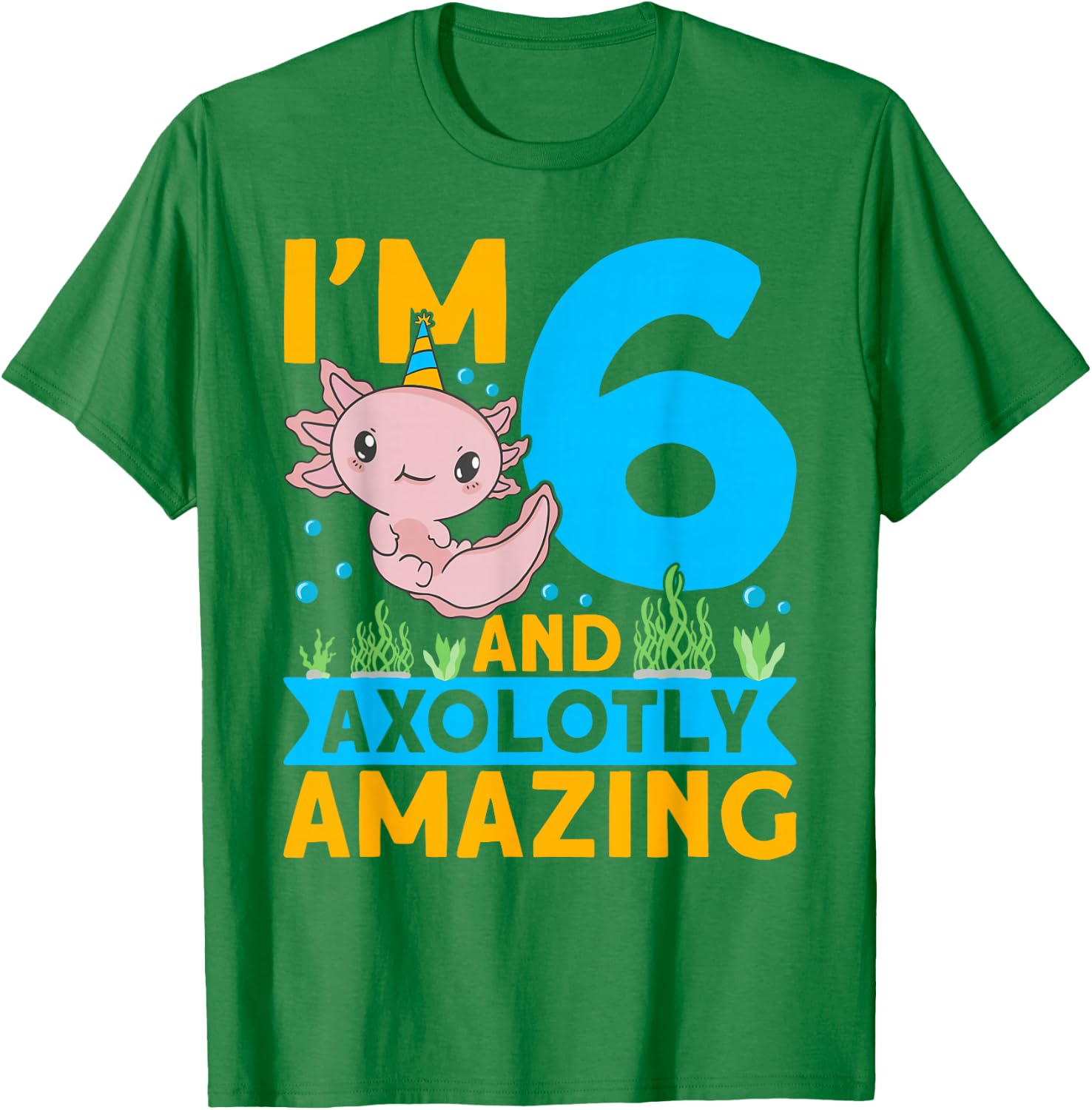 I'm 6 and axolotly amazing 6th Birthday Kids Axolotl T-Shirt - T-Shirt | Irish Green