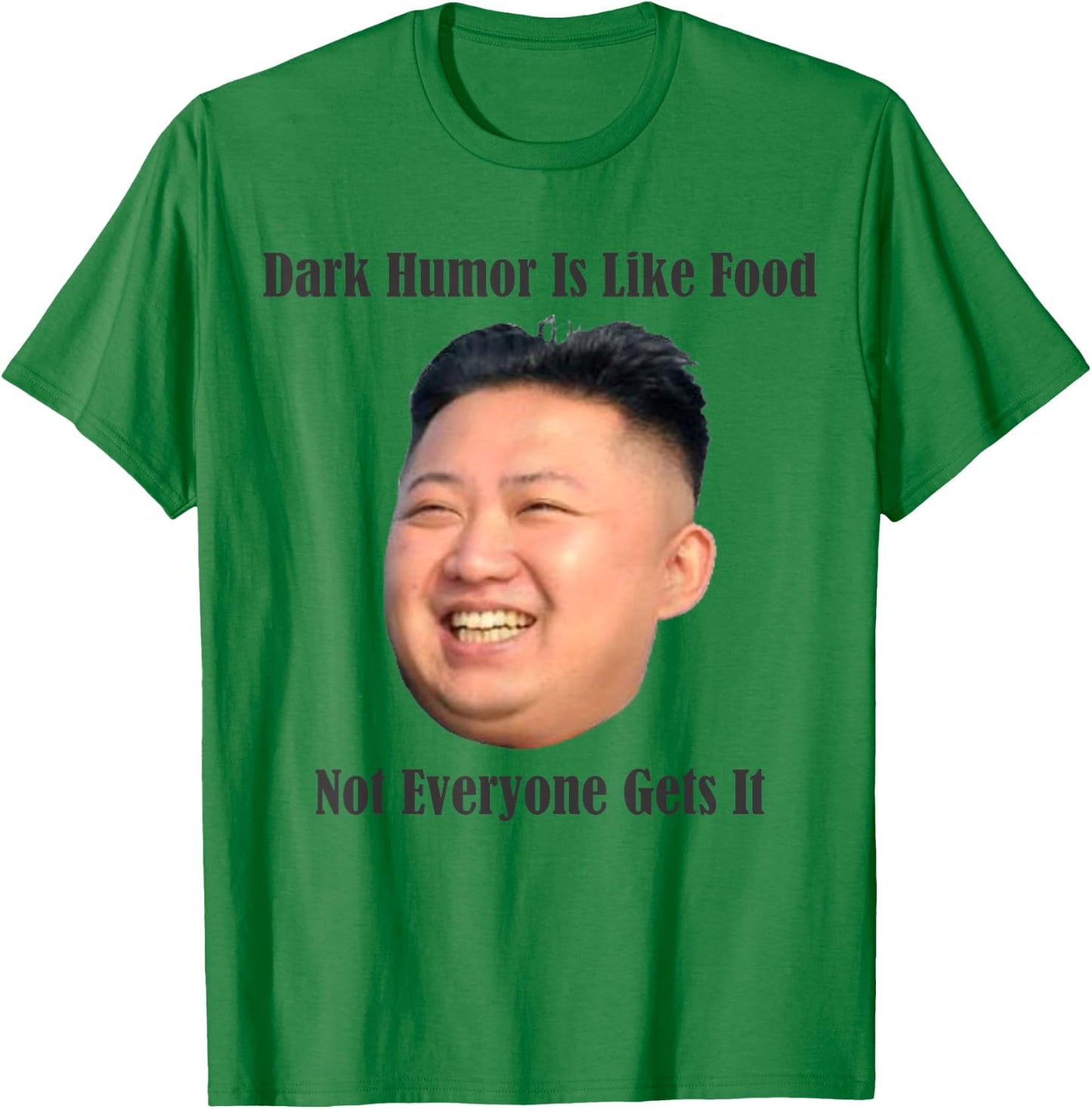 Dark Humor - Funny Kim Jong Un North Korea T- Shirt T-Shirt - T-Shirt | Irish Green