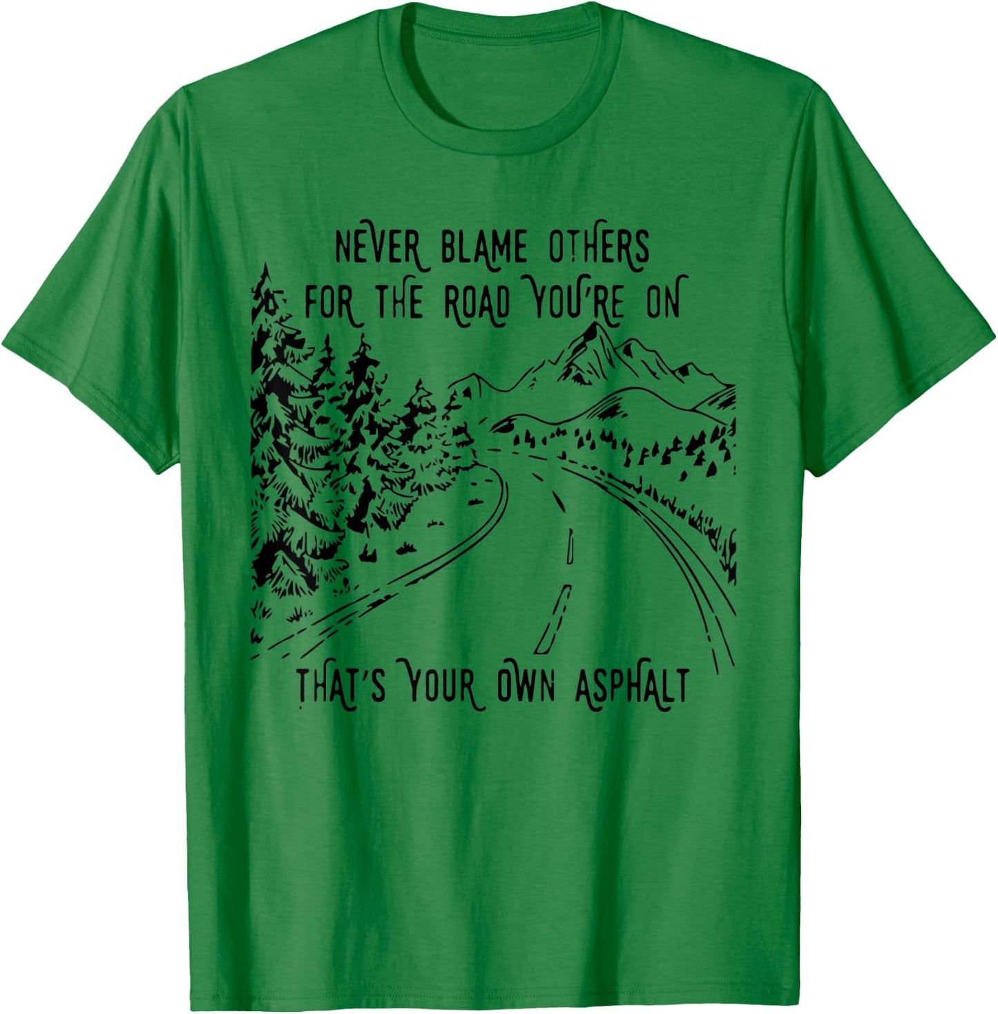 Never Blame Others For The Road You're On That's Your Own T-Shirt - T-Shirt | Irish Green