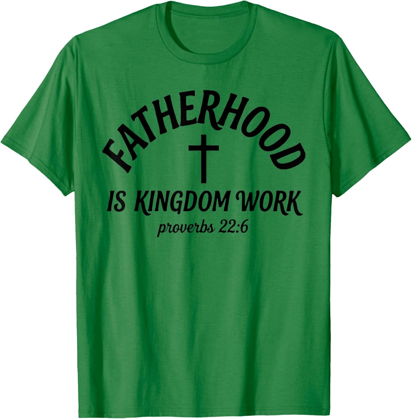 Fatherhood is Kingdom Work, Proverbs 22 6 Christian Dad T-Shirt - T-Shirt | Irish Green