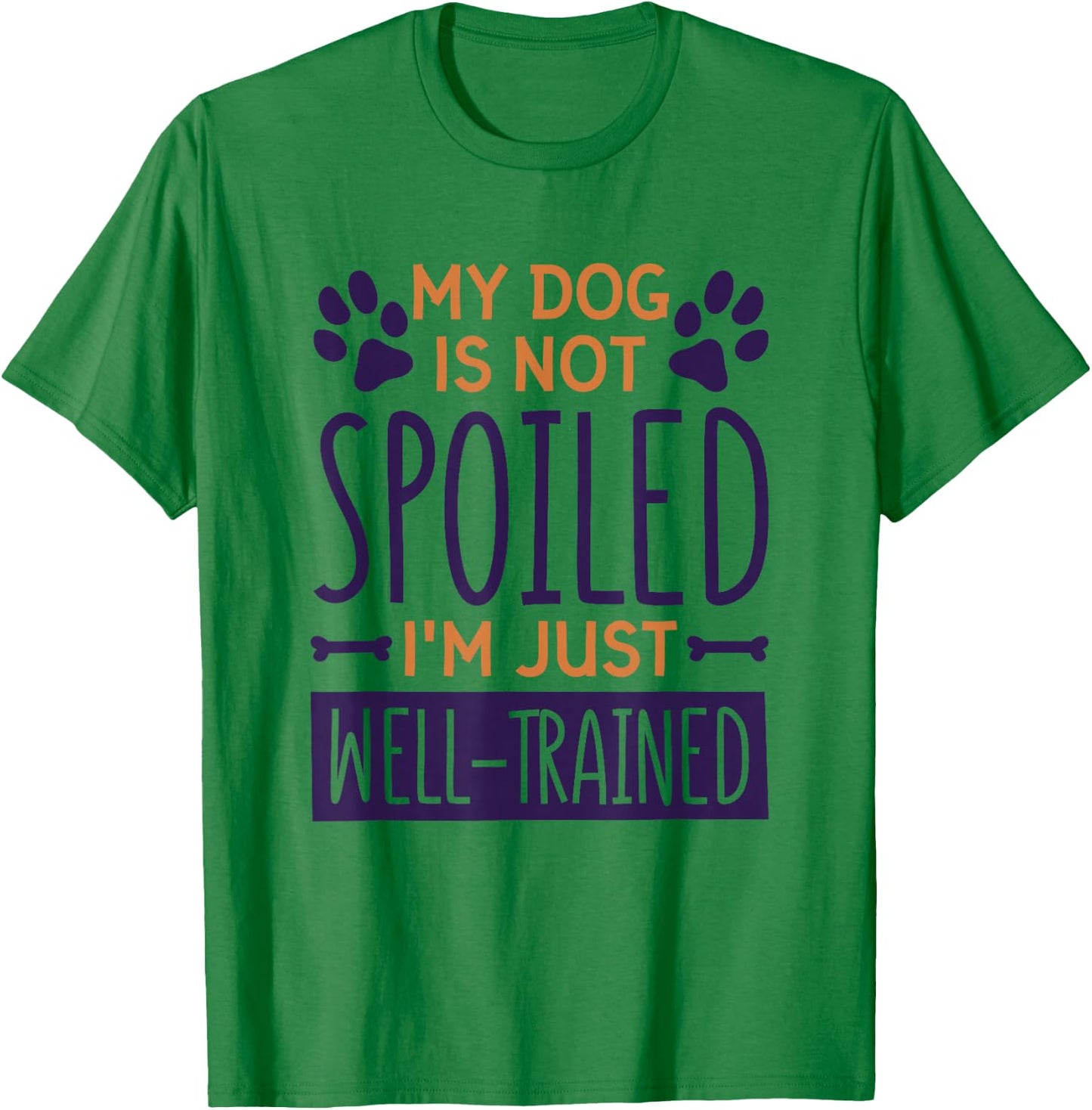 My Dog Is Not Spoiled I'M Just Well Trained, Dog Lover T-Shirt - T-Shirt | Irish Green