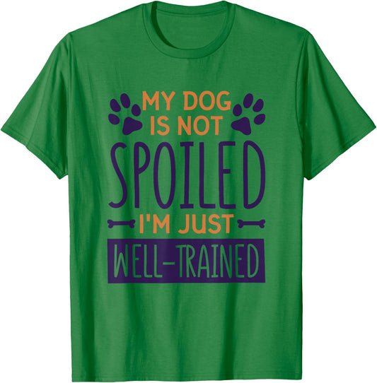 My Dog Is Not Spoiled I'M Just Well Trained, Dog Lover T-Shirt - T-Shirt | Irish Green
