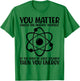 You Matter You Energy Funny Physicist Physics Lover Teacher T-Shirt - T-Shirt | Irish Green
