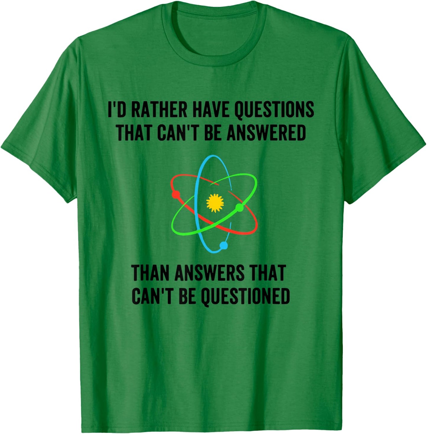 I'd Rather Have Questions That Can't Be Answered Then Answer T-Shirt - T-Shirt | Irish Green
