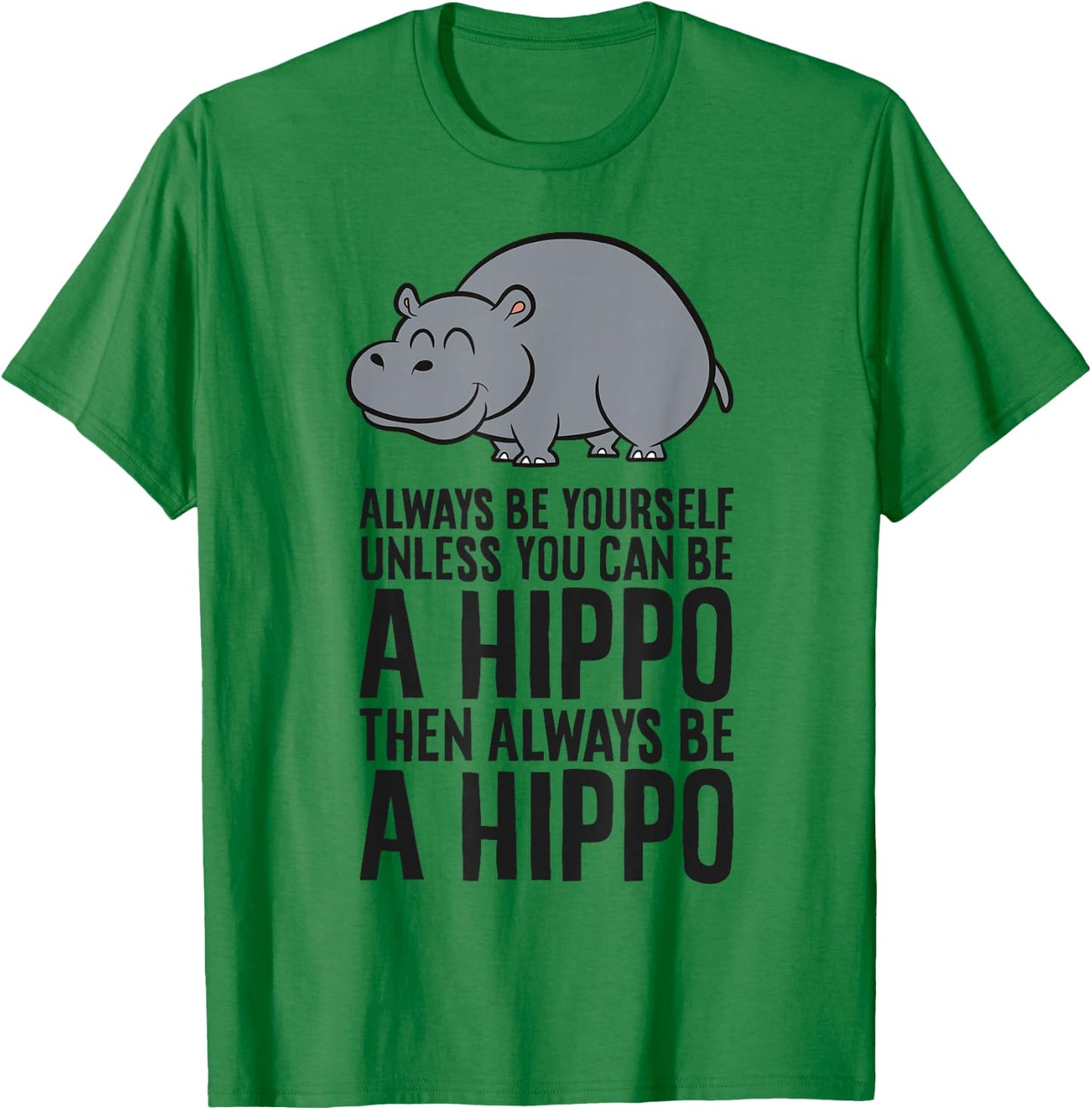 Always Be Yourself Unless You Can Be A Hippo T-Shirt - T-Shirt | Irish Green