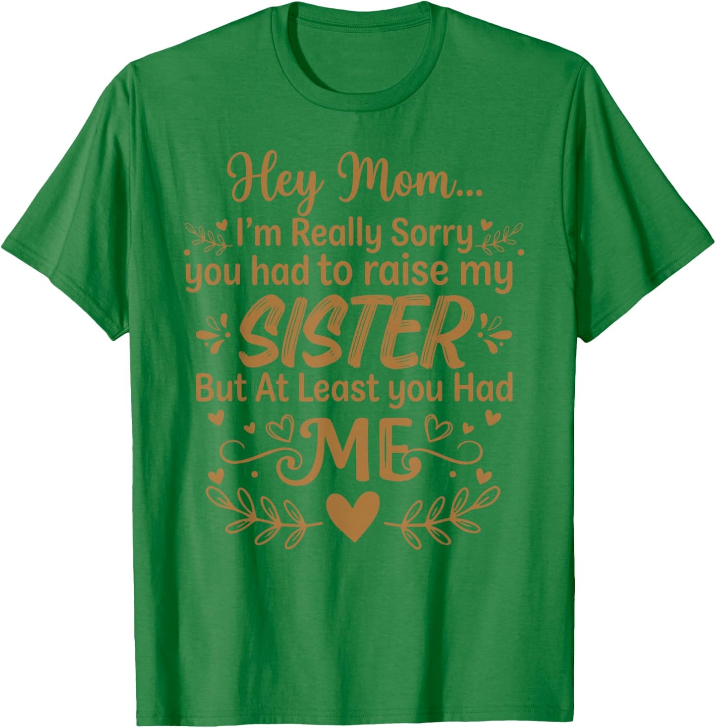 Hey Mom Sorry You Had to Raise My Sister Mother's Day T-Shirt - T-Shirt | Irish Green
