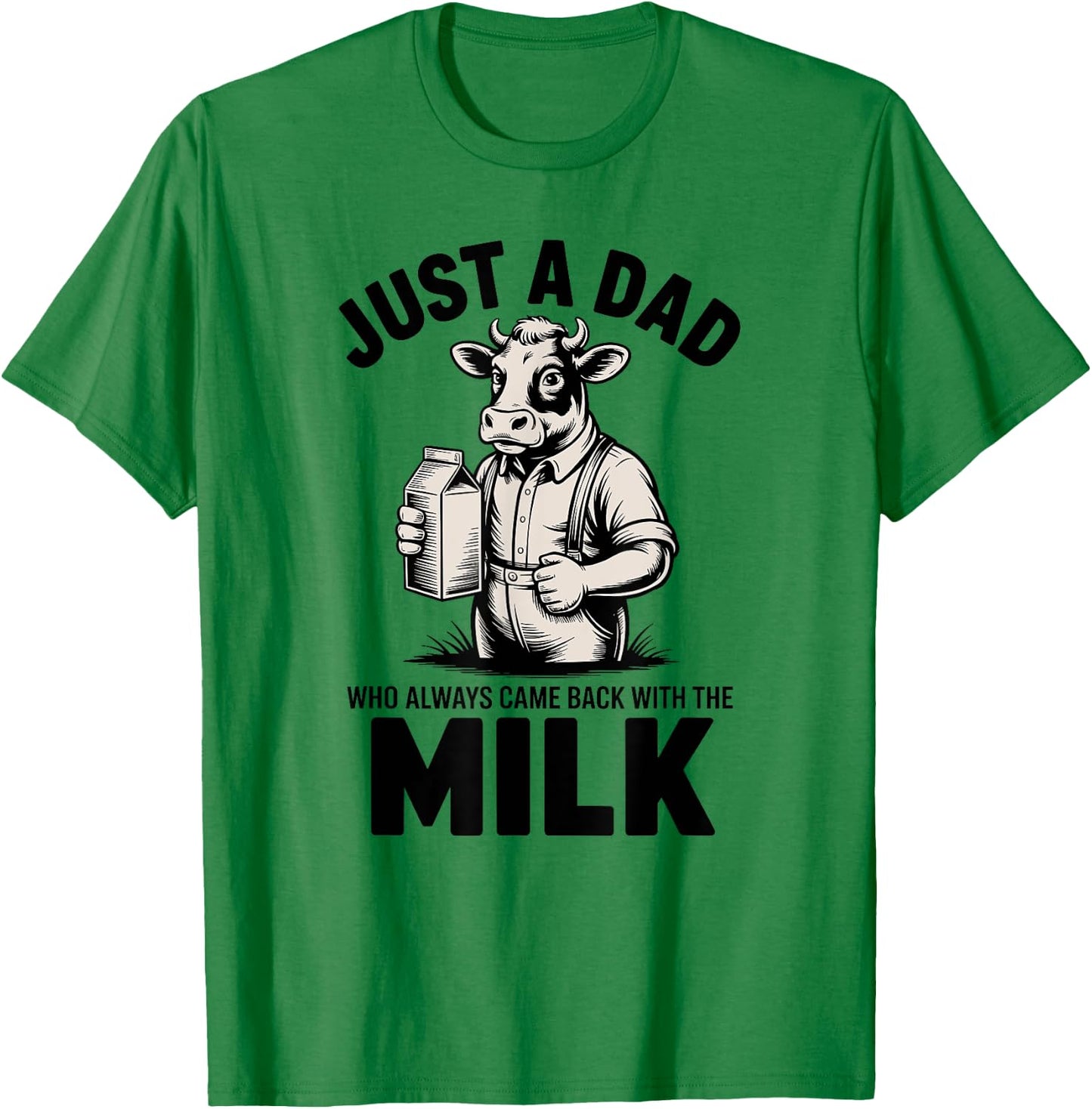 Just a Dad Always Comes Back With Milk T-Shirt - T-Shirt | Irish Green