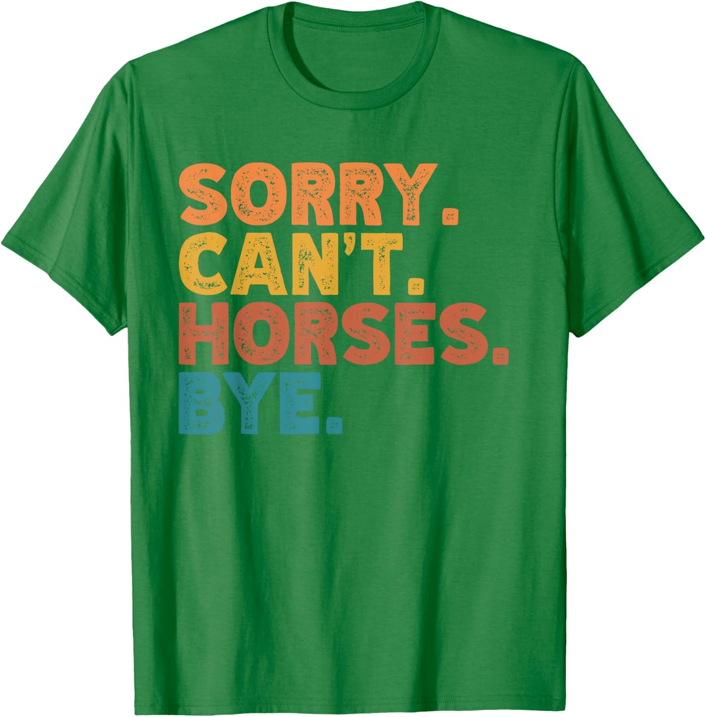Sorry Can't Horses Bye, Funny Horses Player Sayings T-Shirt - T-Shirt | Irish Green
