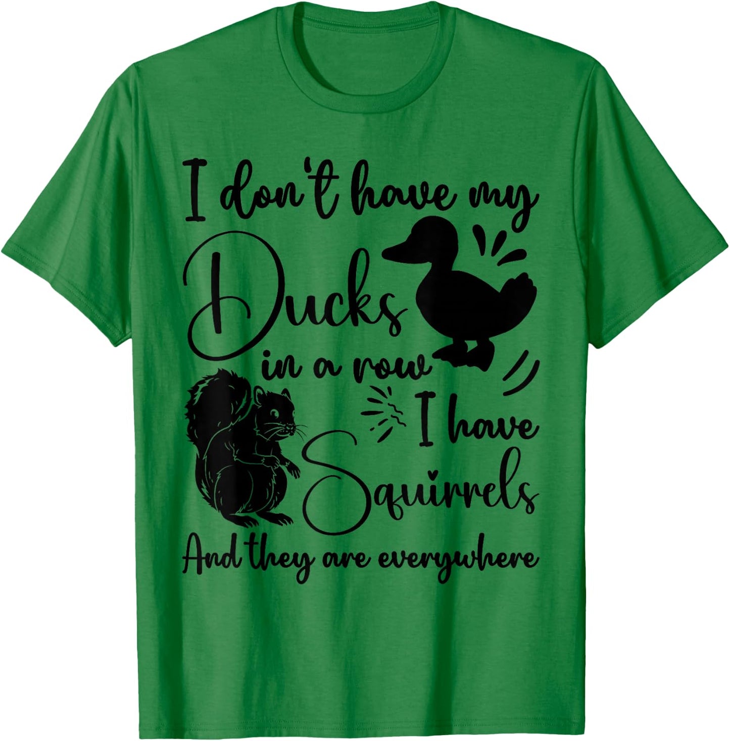 I Don't Have My Ducks In A Row Squirrels They Are Everywhere T-Shirt - T-Shirt | Irish Green