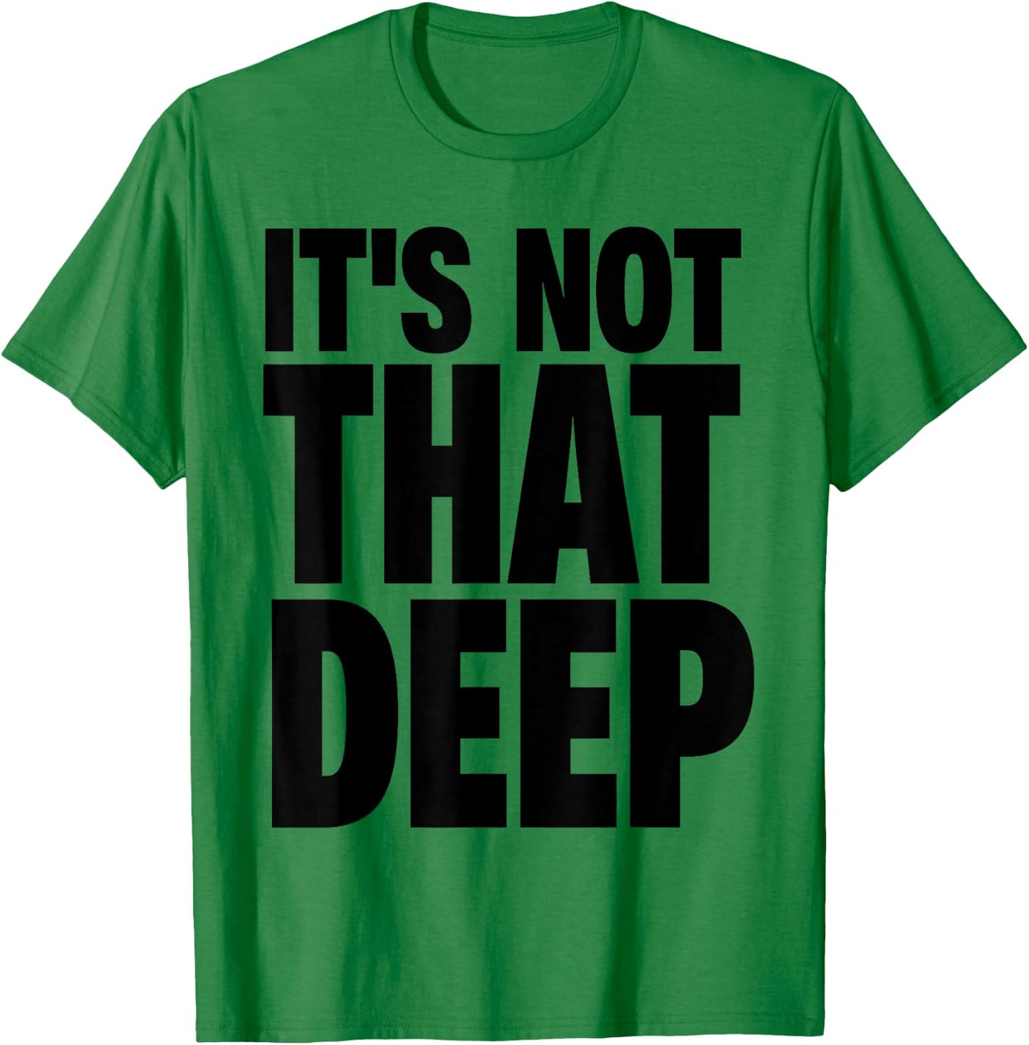 It's Not that Deep T-Shirt - T-Shirt | Irish Green