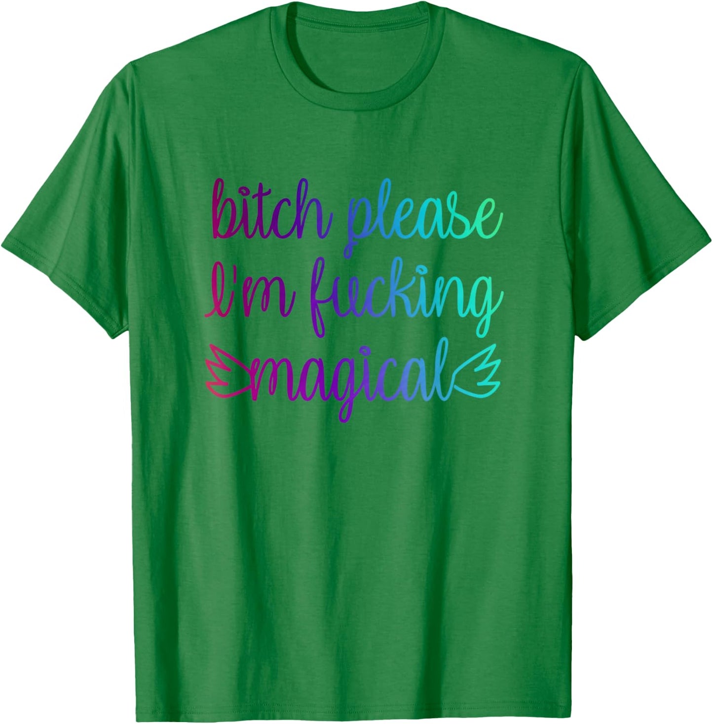 Bitch Please I'm Fucking Magical Rainbow T-Shirt - T-Shirt | Irish Green