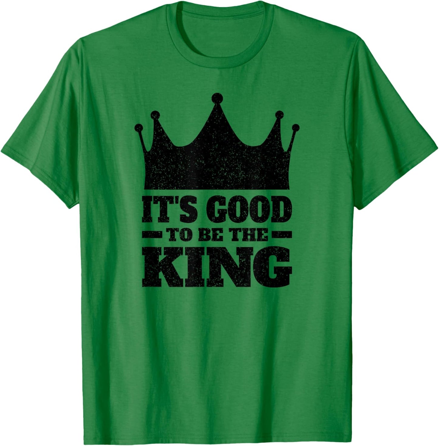 It's Good to Be the King T-Shirt - T-Shirt | Irish Green