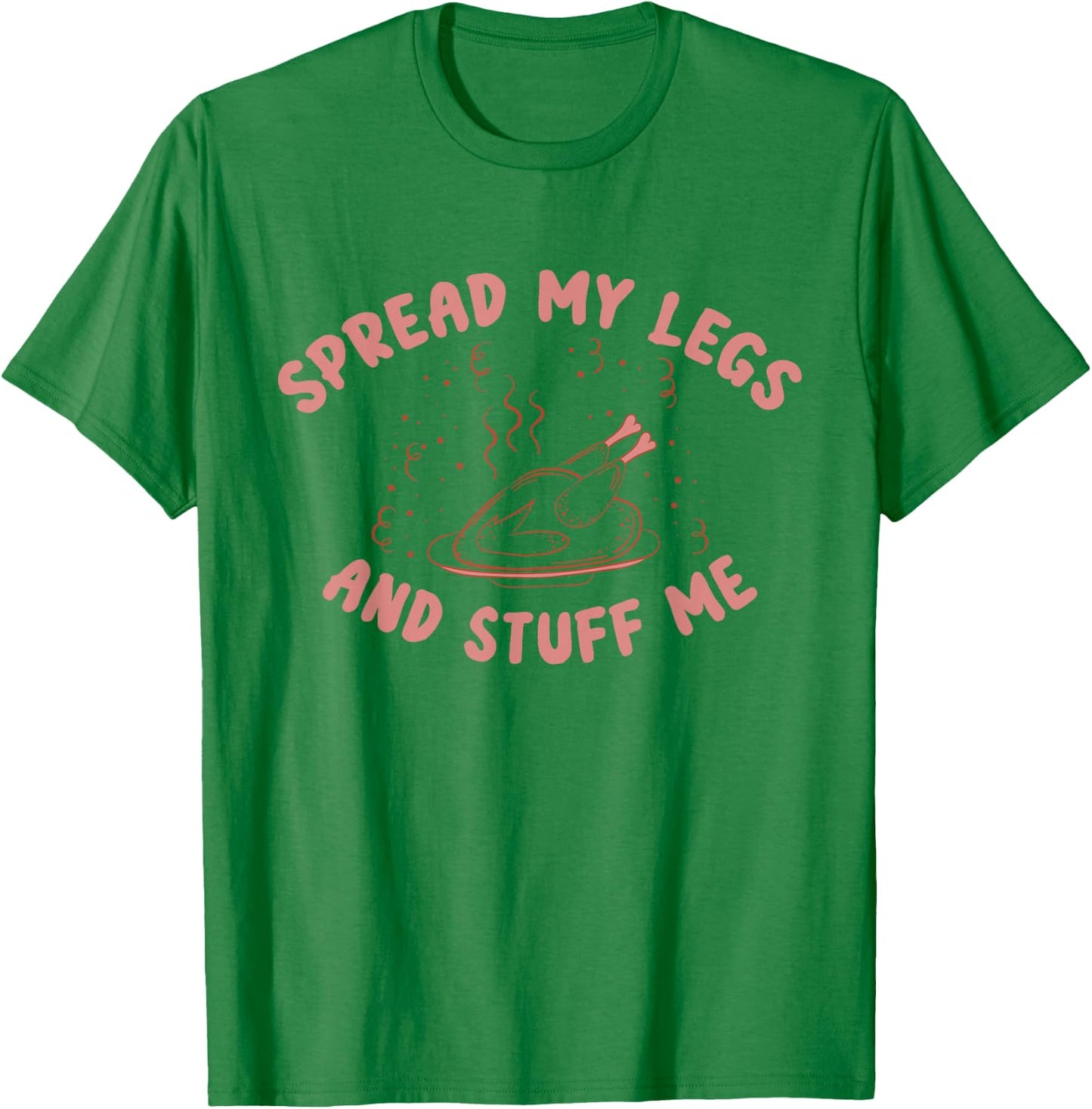 Funny Spread My Legs And Stuff Me Thanksgiving T-Shirt - T-Shirt | Irish Green