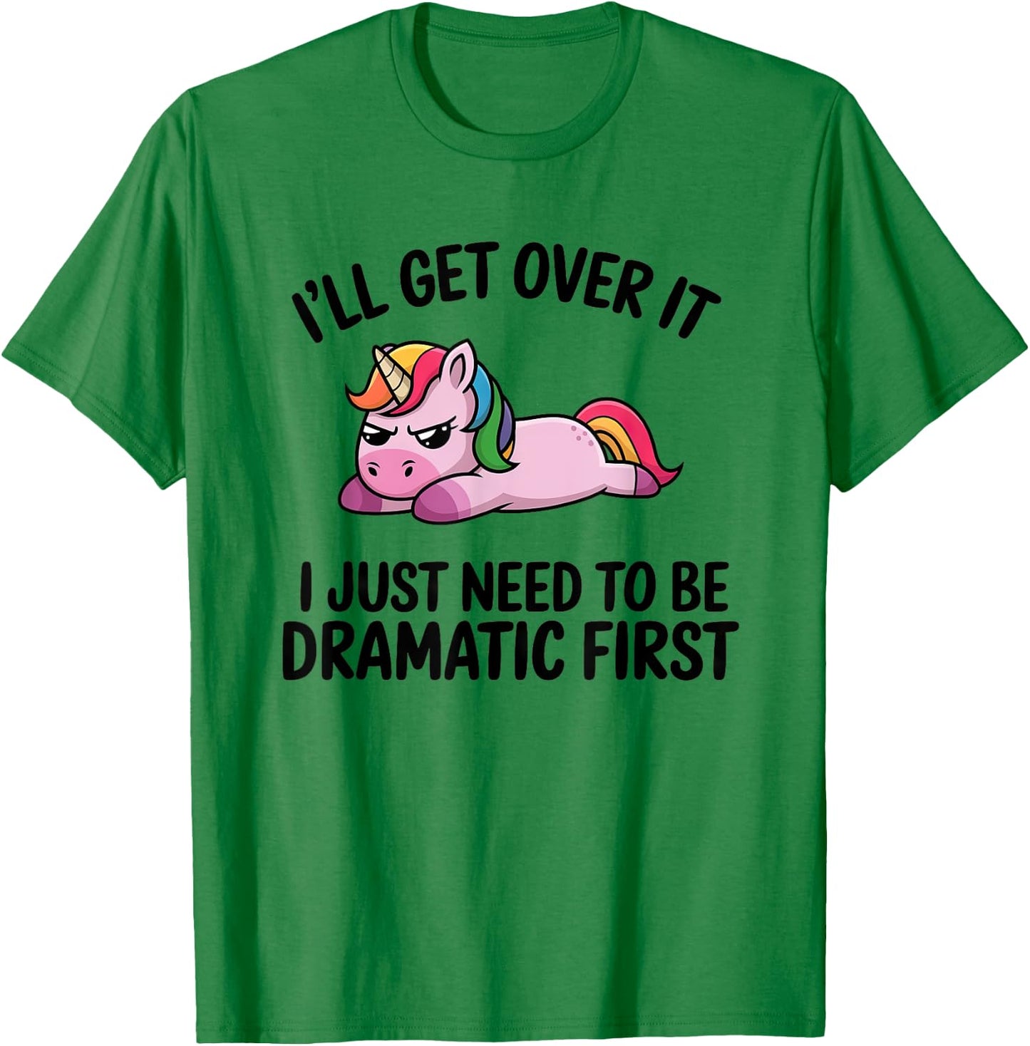 I'll Get Over It, I Just Need To Be Dramatic First T-Shirt - T-Shirt | Irish Green