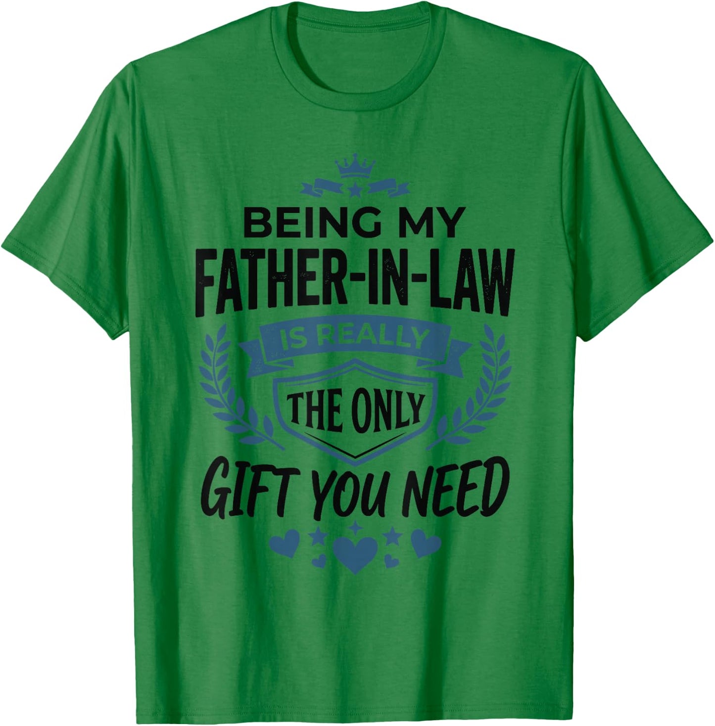 Being My Father-in-Law is Really the Only Gift You Need T-Shirt - T-Shirt | Irish Green