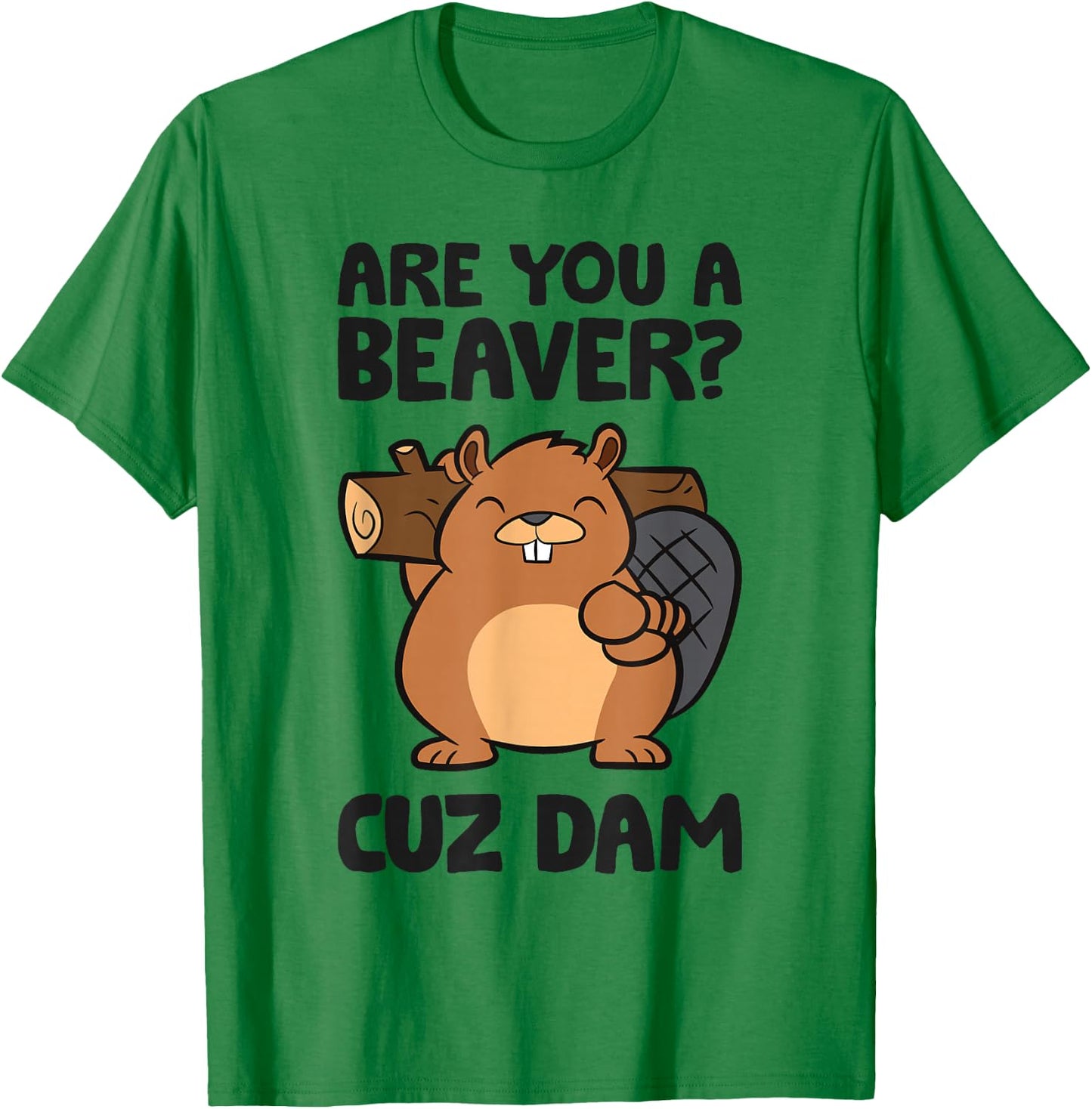 Beaver Dam Rodent Are You A Beaver? Cuz Dam T-Shirt - T-Shirt | Irish Green